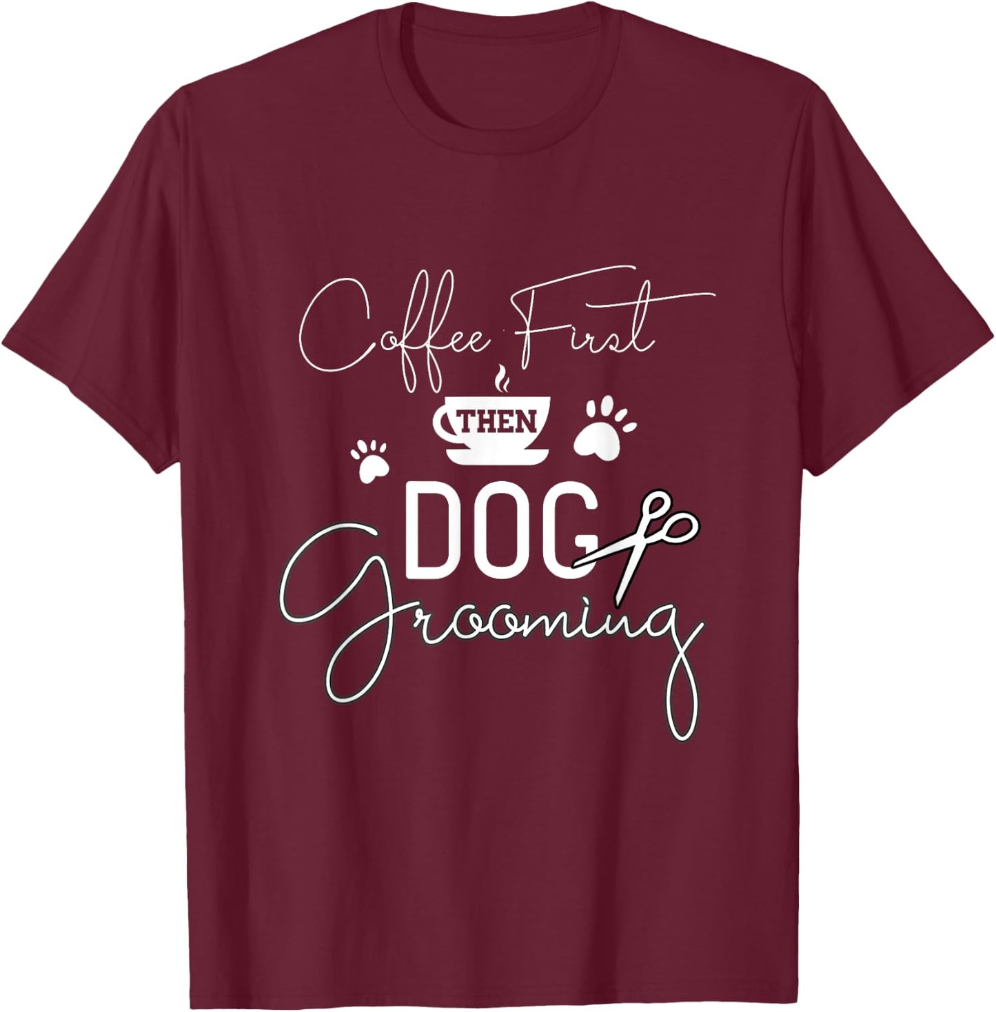 Dog Grooming Coffe Dog Groomer Outfit Pet Care Gifts Men Women T-Shirt - T-Shirt | Maroon