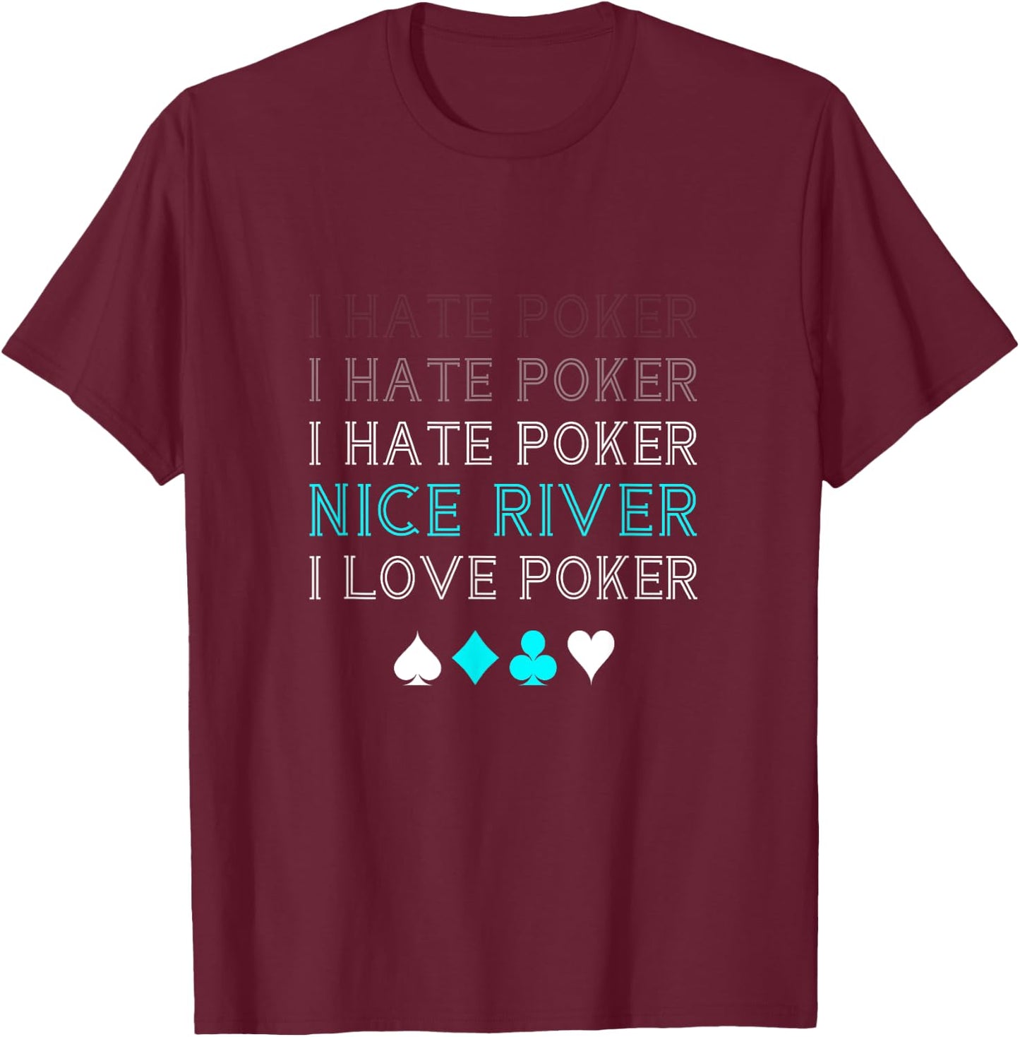 Funny I Hate Poker I Hate Poker Nice River I Love Poker T-Shirt - T-Shirt | Maroon