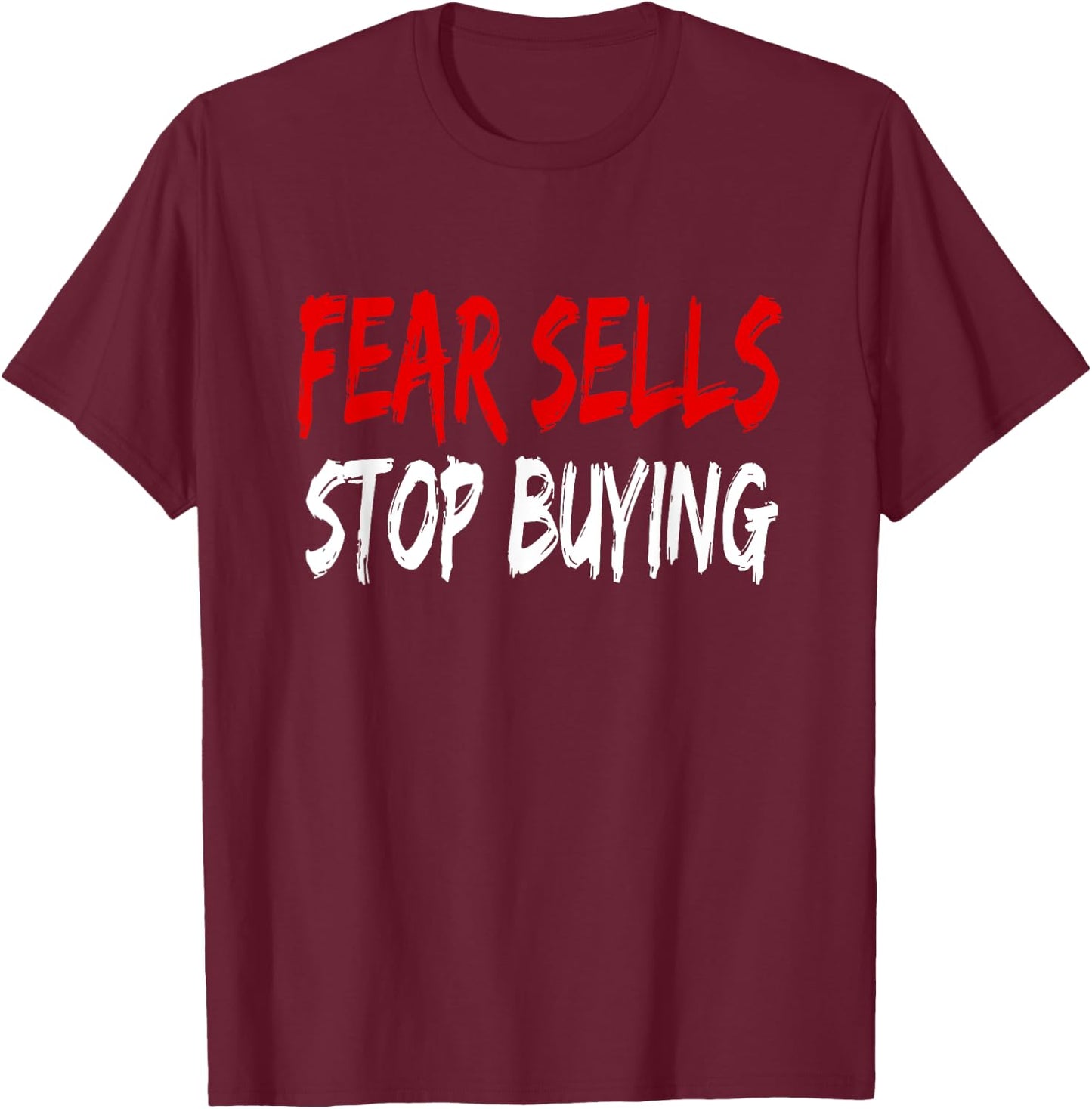 Fear Sells Stop Buying T-Shirt - T-Shirt | Maroon