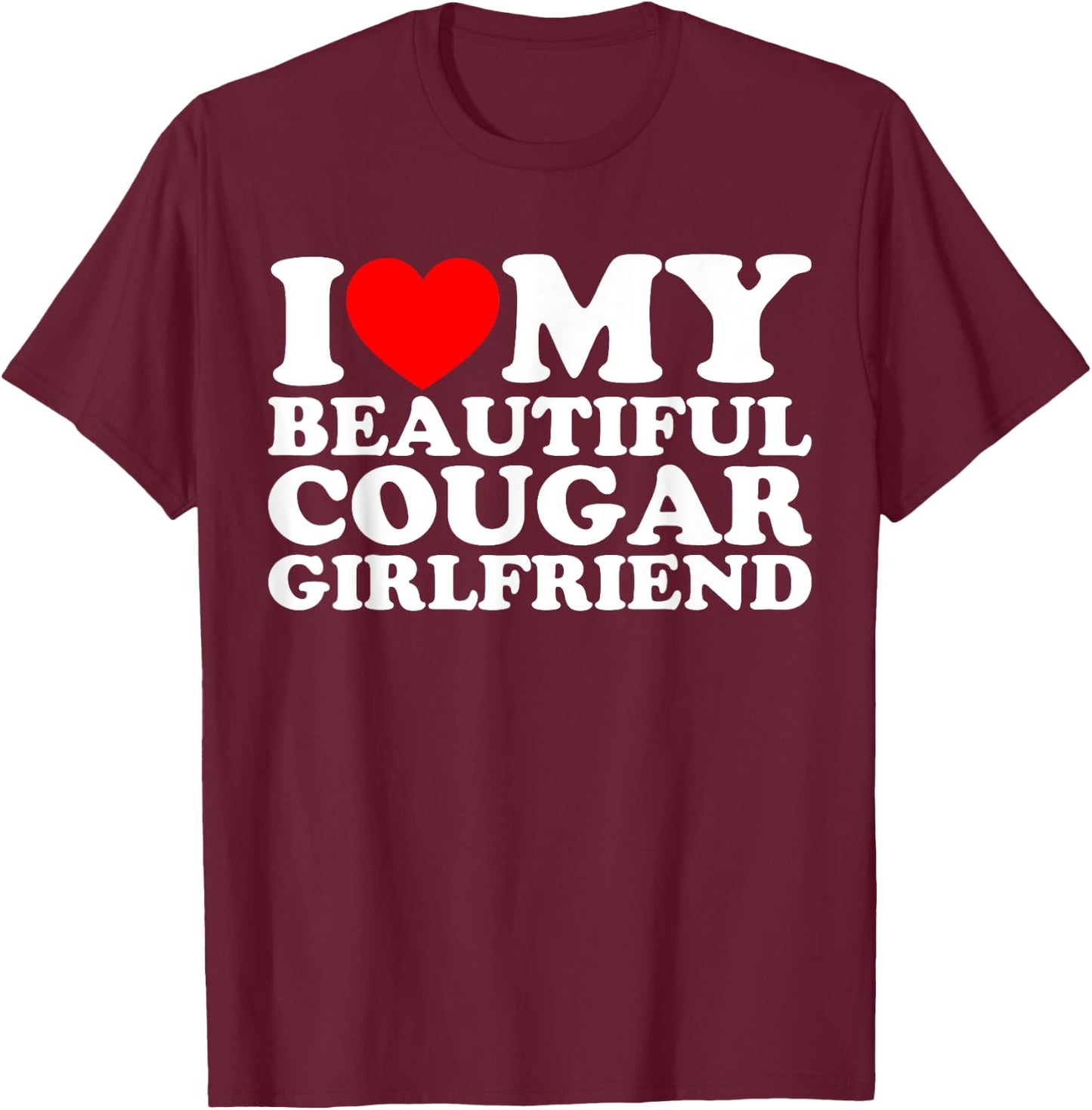 I Love My Beautiful Cougar Girlfriend T-Shirt - T-Shirt | Maroon