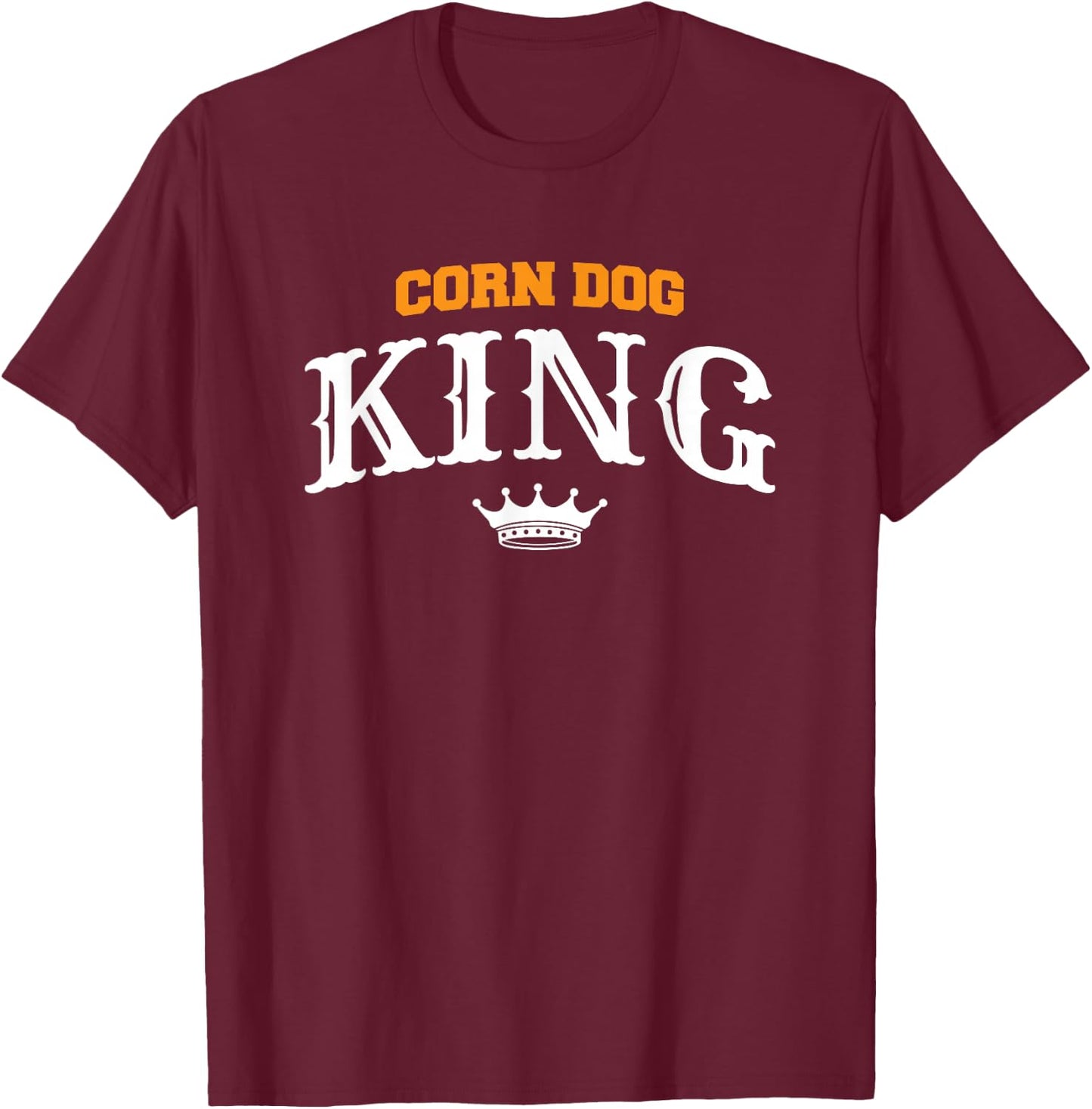Corn Dog King Funny Hotdog Food Quote For A Corndog Lover T-Shirt - T-Shirt | Maroon