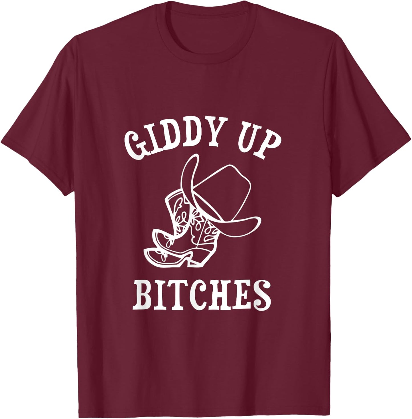 Giddy Up Bitches Funny Western Ranch Cowgirl Rodeo Howdy T-Shirt - T-Shirt | Maroon