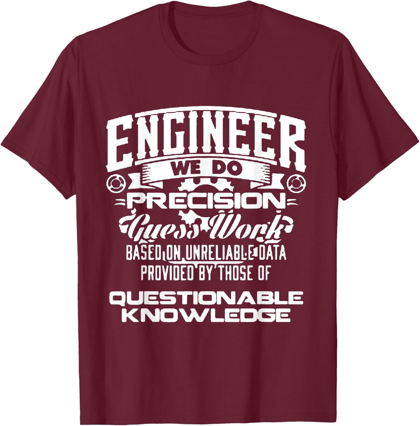 Engineer We Do Precision Guess Work Based On Unreliable T-Shirt - T-Shirt | Maroon