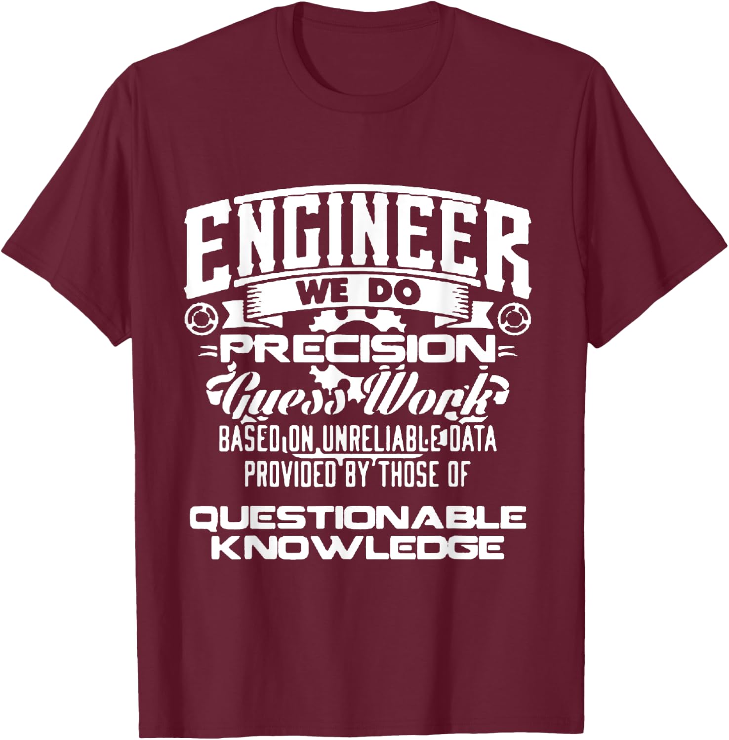 Engineer We Do Precision Guess Work Based On Unreliable T-Shirt - T-Shirt | Maroon