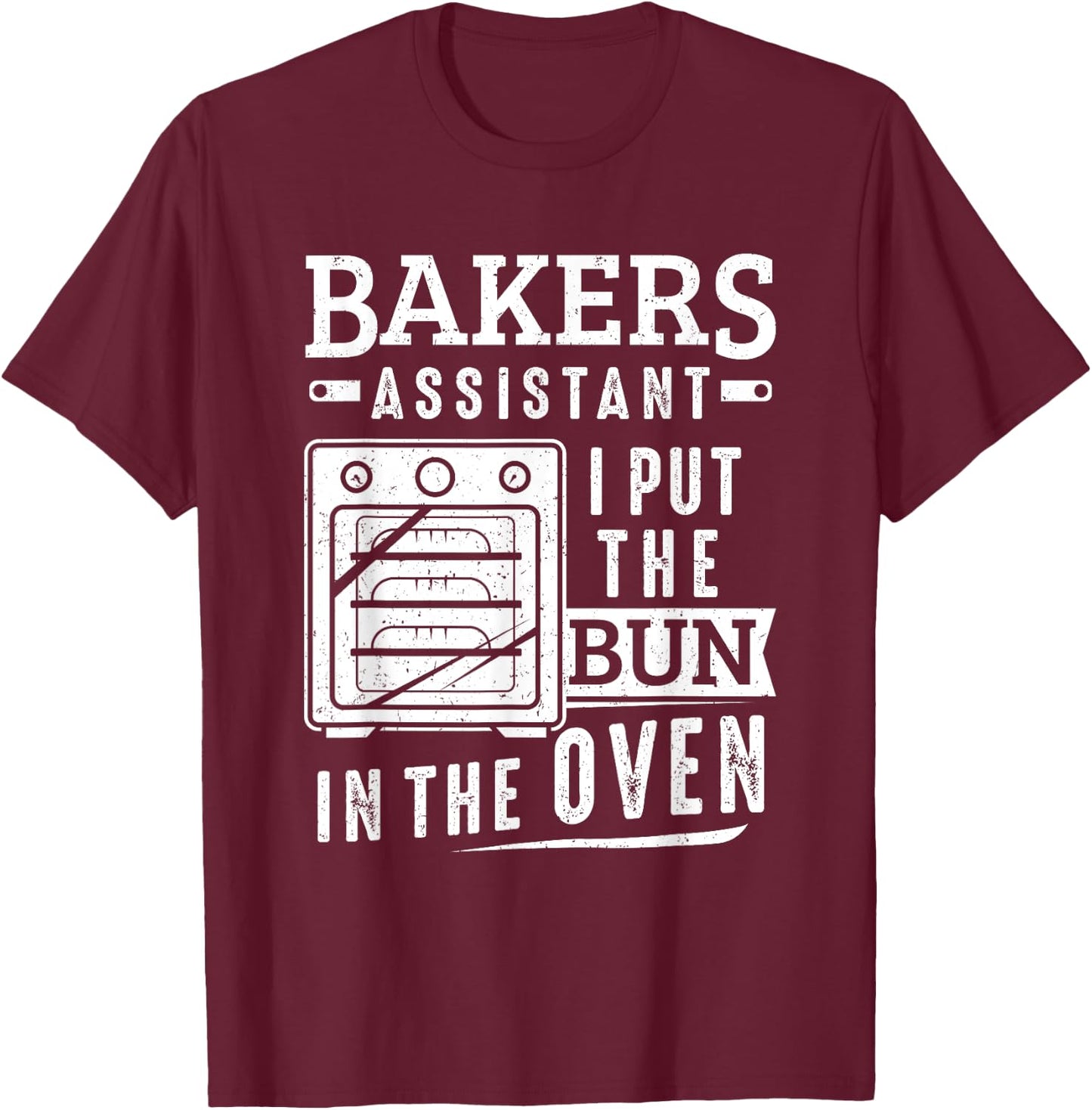 Funny Baker Bakers Assistant I Put The Bun In The Oven T-Shirt - T-Shirt | Maroon