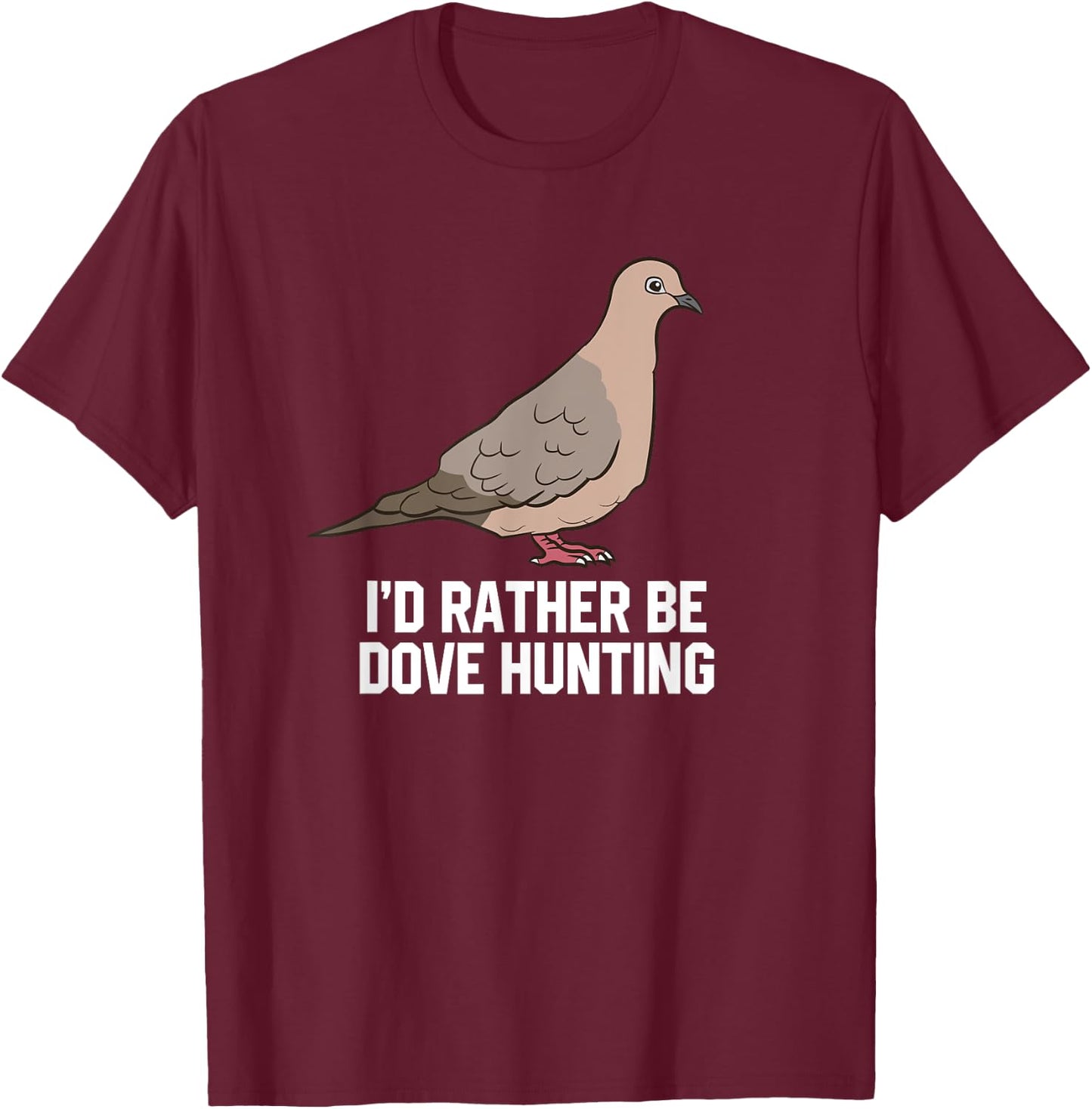 I'd Rather Be Dove Hunting Funny Dove Hunting T-Shirt - T-Shirt | Maroon