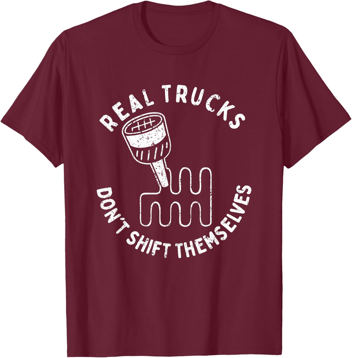 Real Trucks Don't Shift Themselves T-Shirt - T-Shirt | Maroon