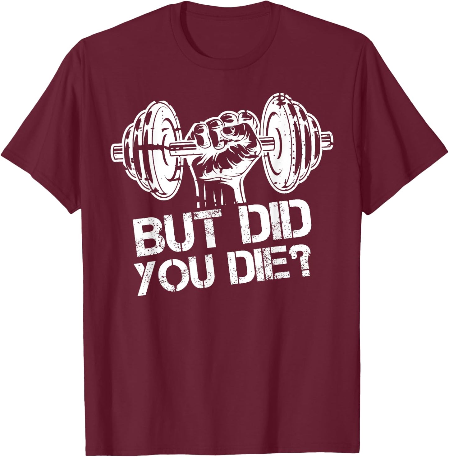 But Did You Die-Funny Gym Workout Fitness Lover Gym Trainer T-Shirt - T-Shirt | Maroon