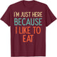 Gym Just Here Because I Like To Eat Fitness Diet Women Men T-Shirt - T-Shirt | Maroon