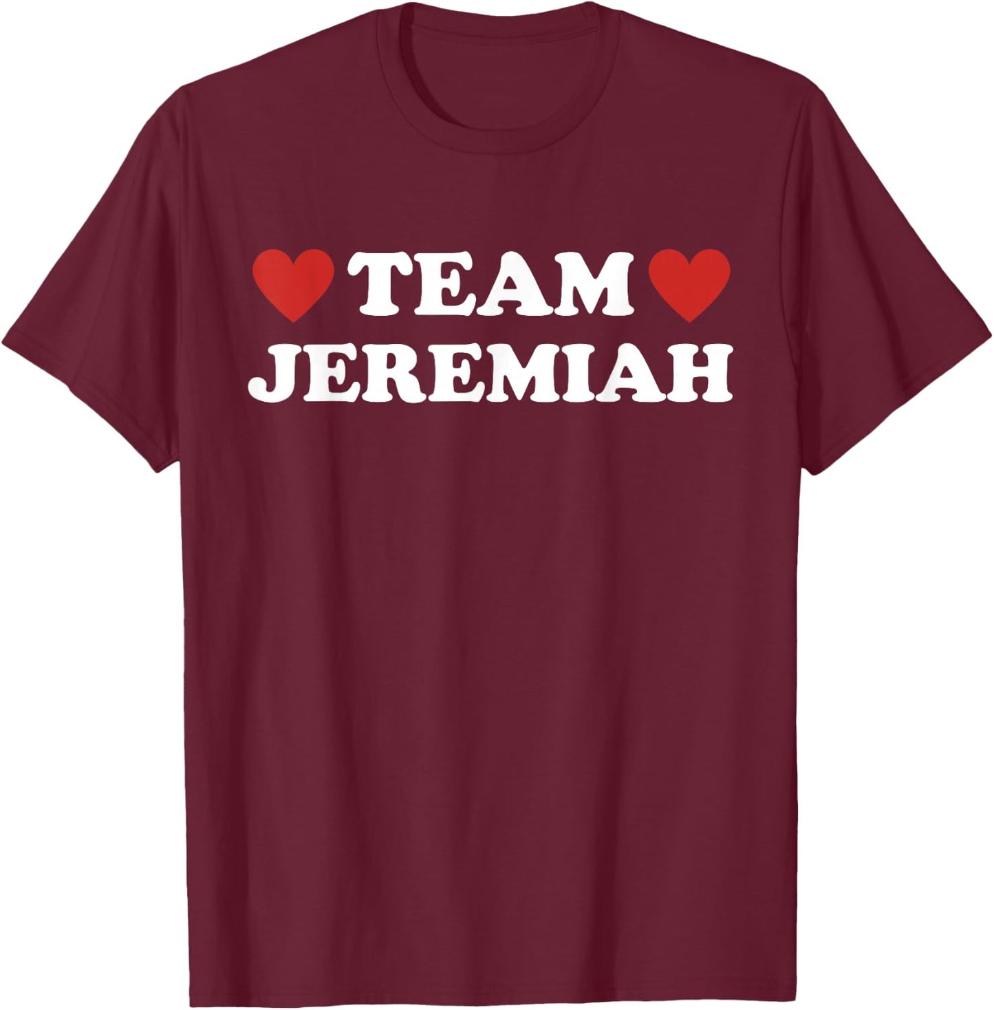 Team Jeremiah I Love Jeremiah I Heart Jeremiah T-Shirt - T-Shirt | Maroon