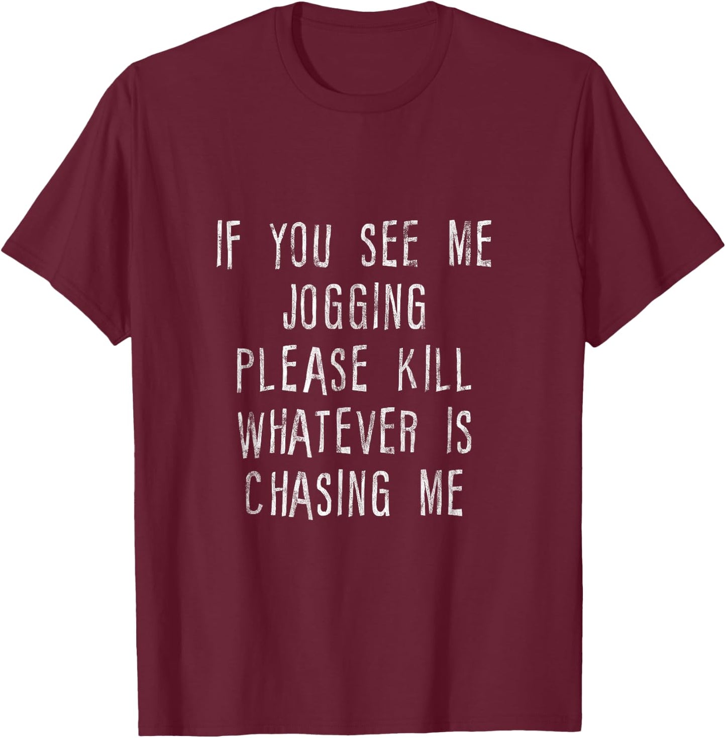 If You See Me Jogging, Please Kill Whatever Is Chasing Me T-Shirt - T-Shirt | Maroon