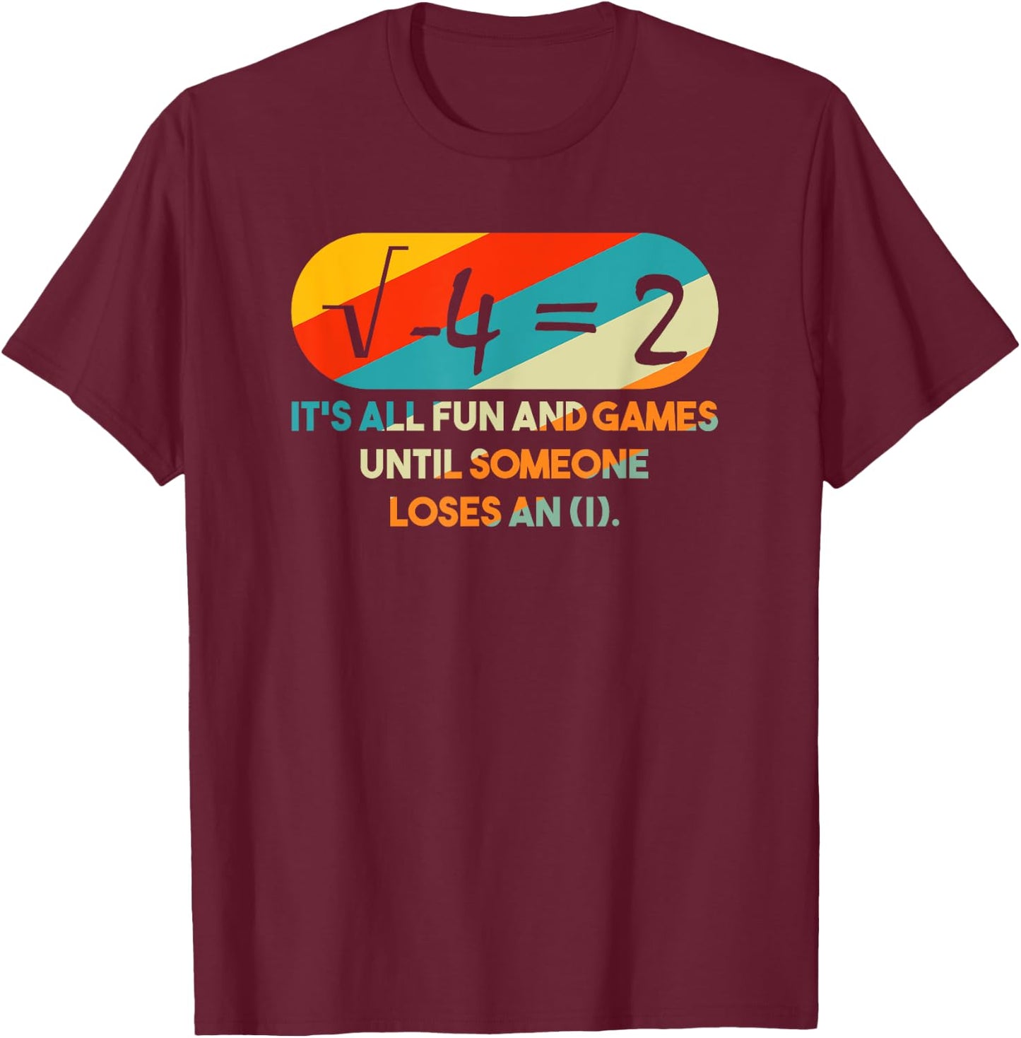 it's All Fun and Games Until Someone Loses An I Math Pun T-Shirt - T-Shirt | Maroon