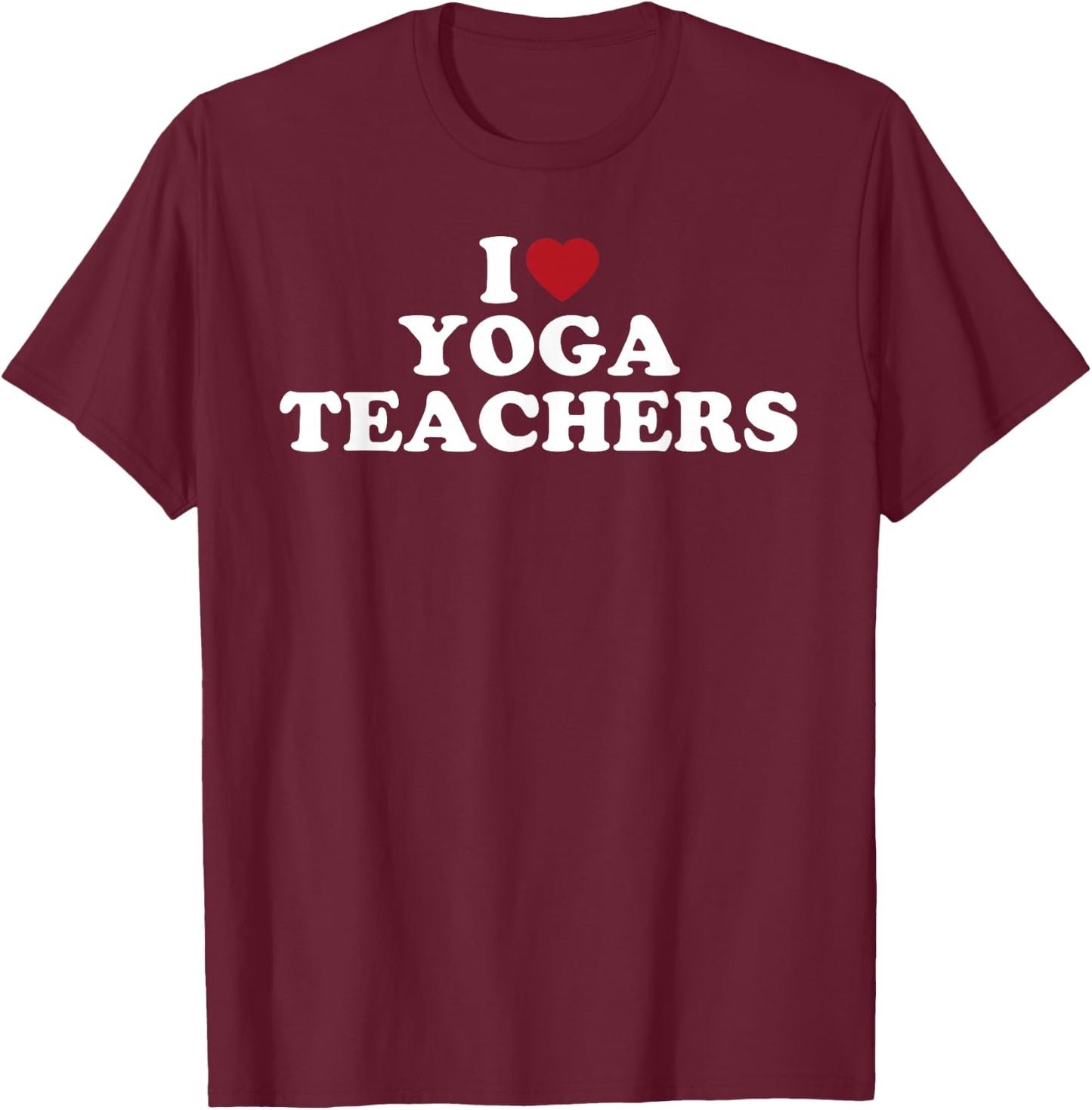 I Love Yoga Teachers, I Heart Yoga Teachers T-Shirt - T-Shirt | Maroon