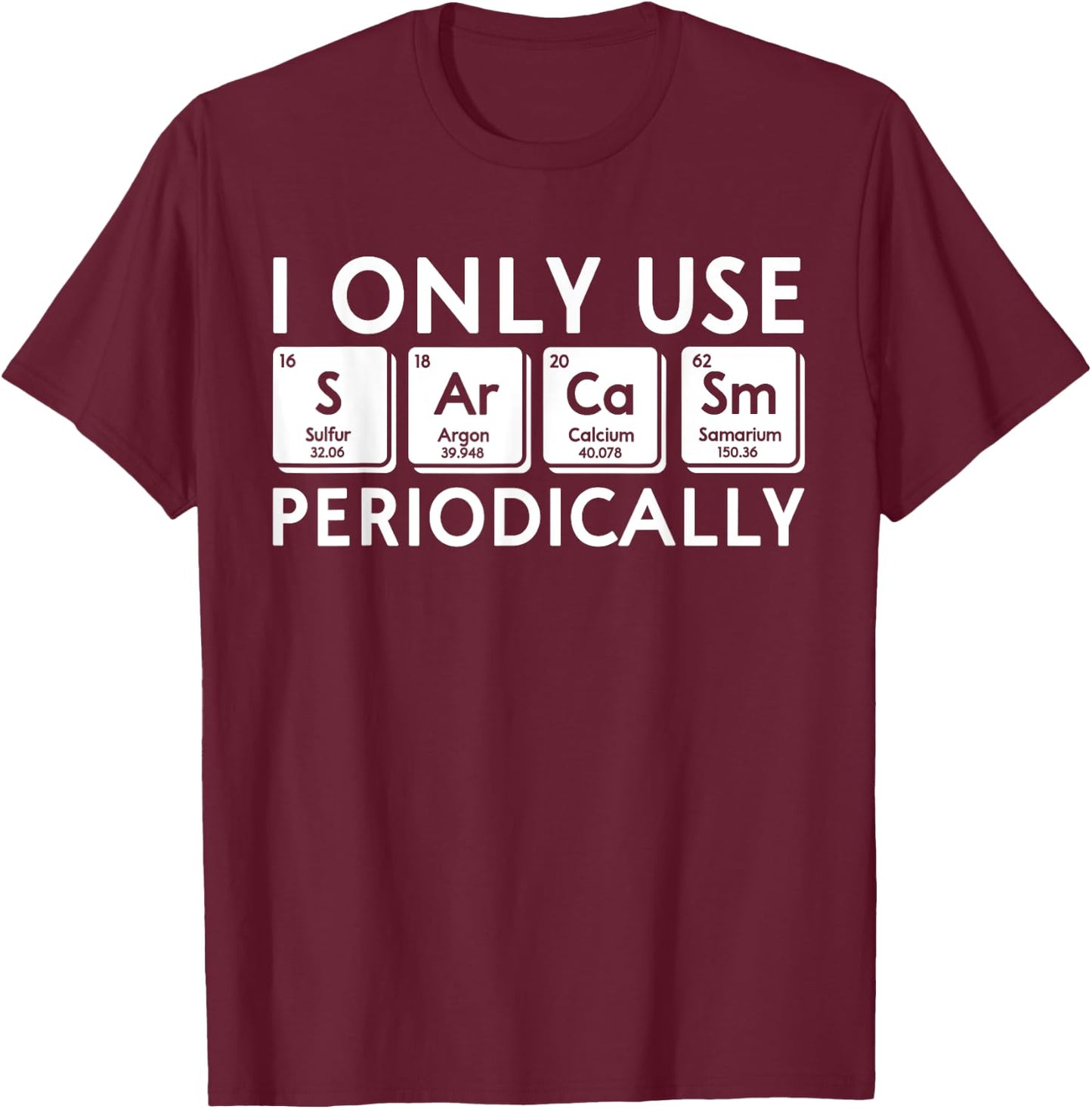 I Only Use Sarcasm Periodically Periodic Table Science Gifts T-Shirt - T-Shirt | Maroon