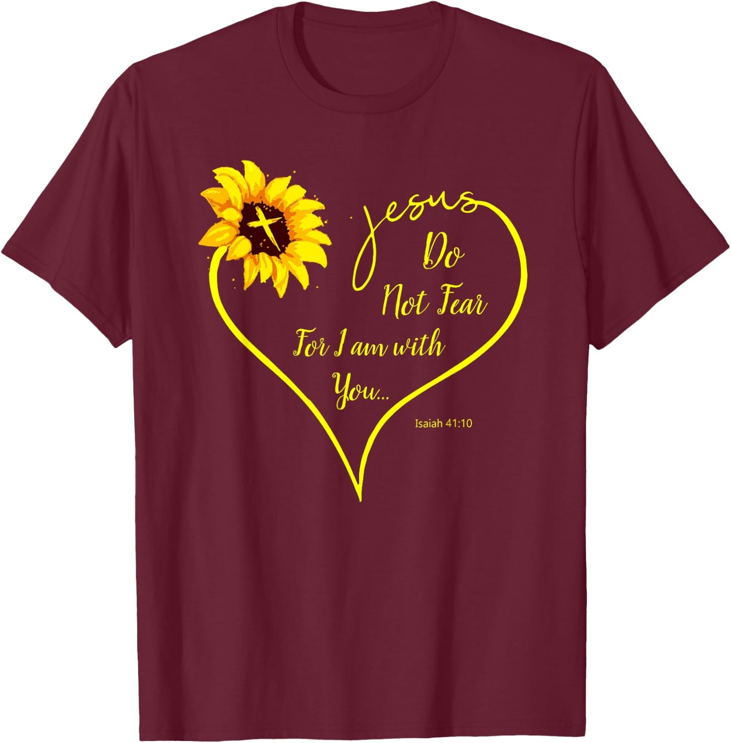 Do Not Fear For I Am With You Isaiah 41:10 Sunflower Decor T-Shirt - T-Shirt | Maroon