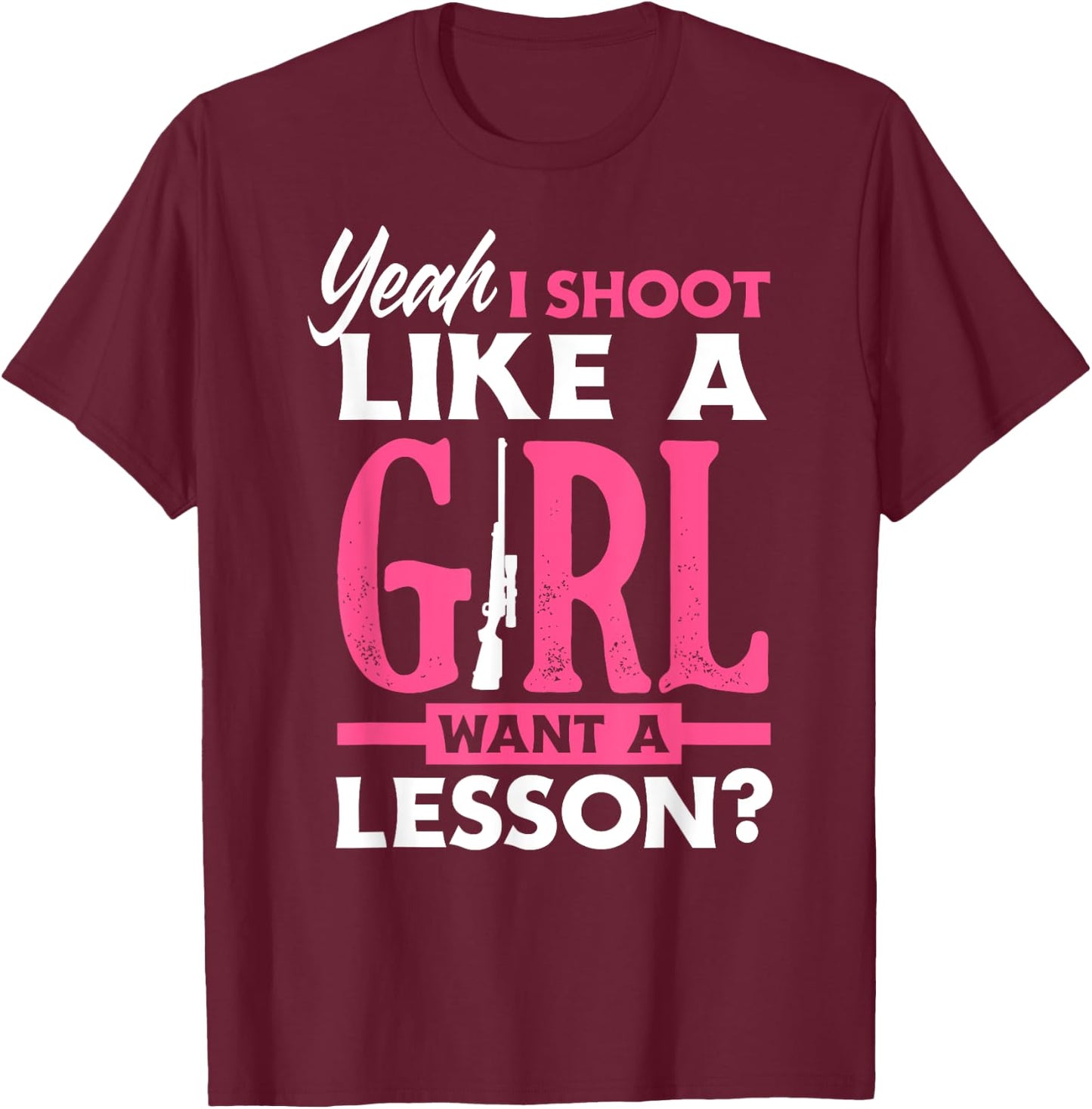 Yeah I Shoot Like A Girl Want A Lesson? Funny Girls Hunter T-Shirt - T-Shirt | Maroon