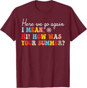 Here We Go Again I Mean Hi How Was Your Summer School Women Kids T-Shirt - T-Shirt | Maroon