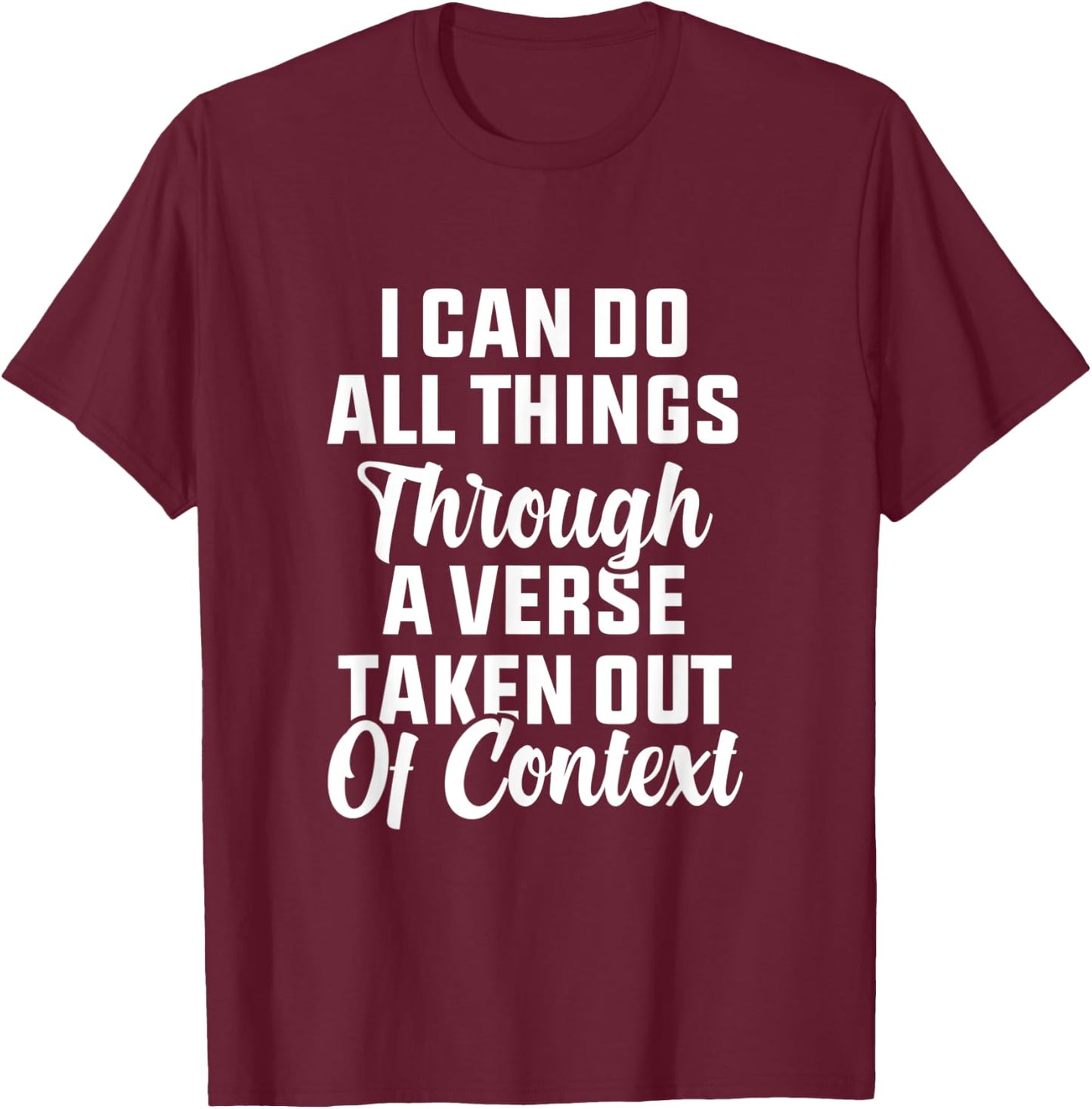 I Can Do All Things Through A Verse Taken Out Of Context T-Shirt - T-Shirt | Maroon