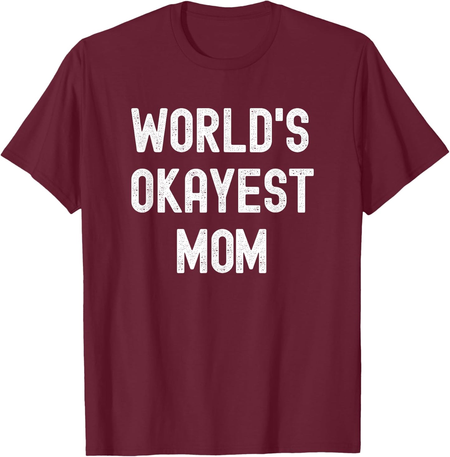 Worlds Okayest Mom Funny Sarcastic Hilarious Mother's Day T-Shirt - T-Shirt | Maroon
