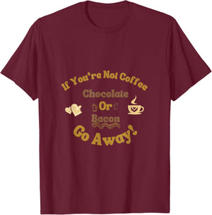 If You're Not Coffee Chocolate or Bacon Go Away Funny saying T-Shirt - T-Shirt | Maroon