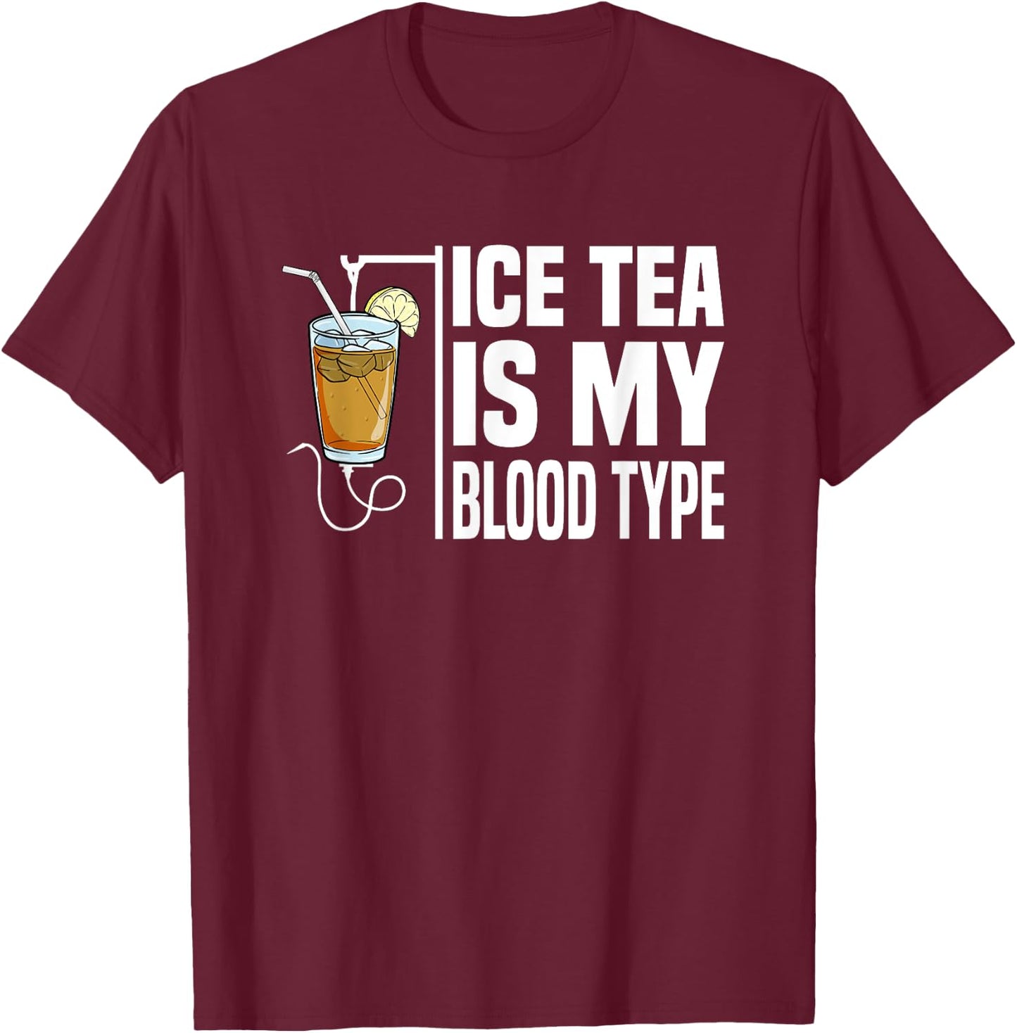 My Blood Type Is Ice Tea I Iced Tea Nurse Ice Tea Lover T-Shirt - T-Shirt | Maroon