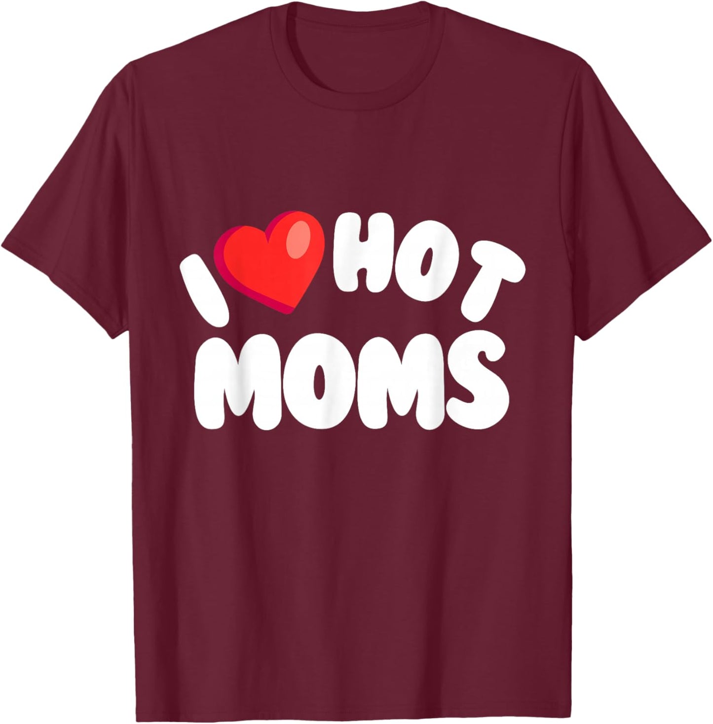 I Love Hot Moms, Funny Valentine's, Cool Retro Love Design T-Shirt - T-Shirt | Maroon