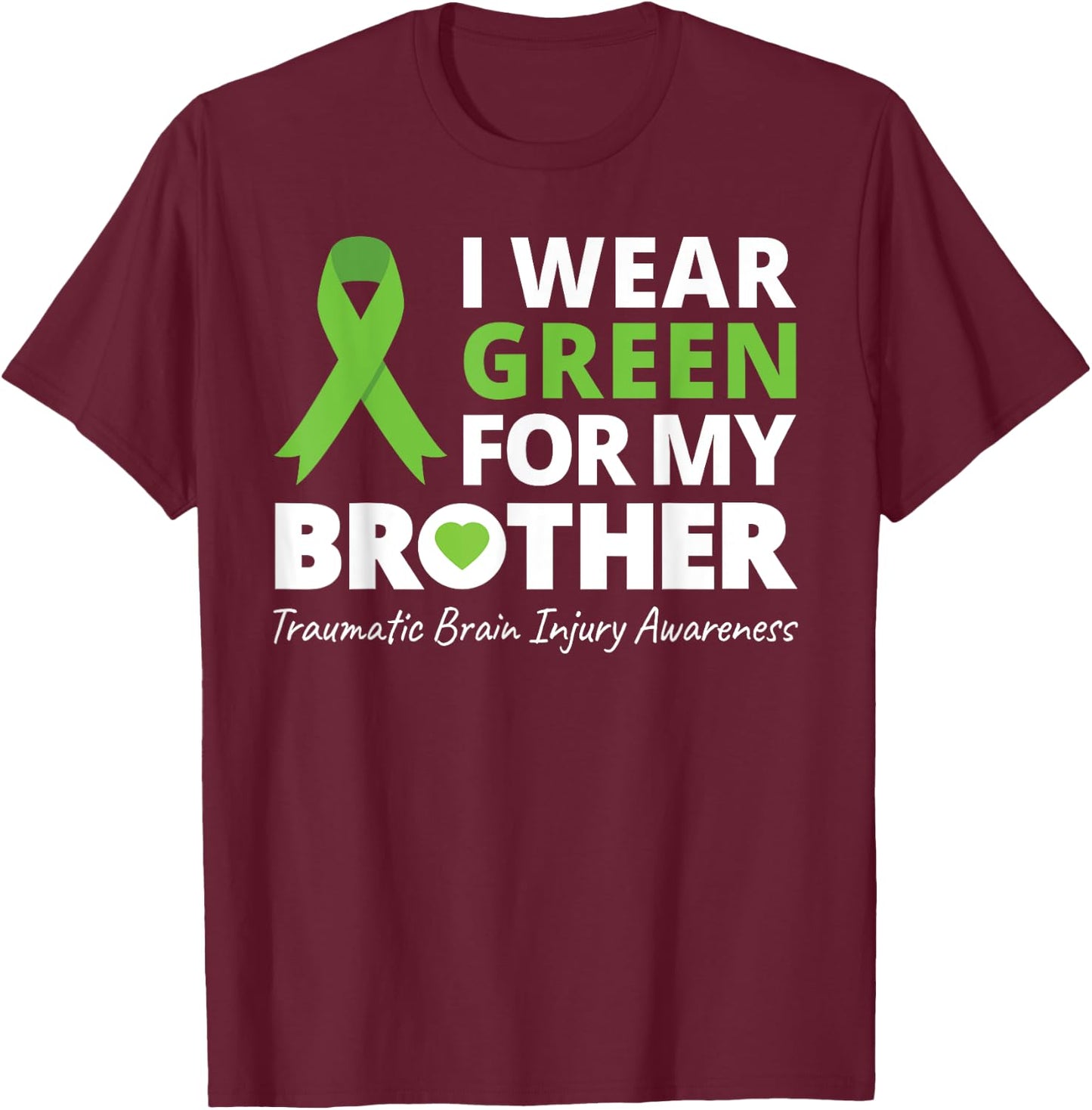 I Wear Green For My Brother T Shirt TBI Awareness Ribbon T-Shirt - T-Shirt | Maroon