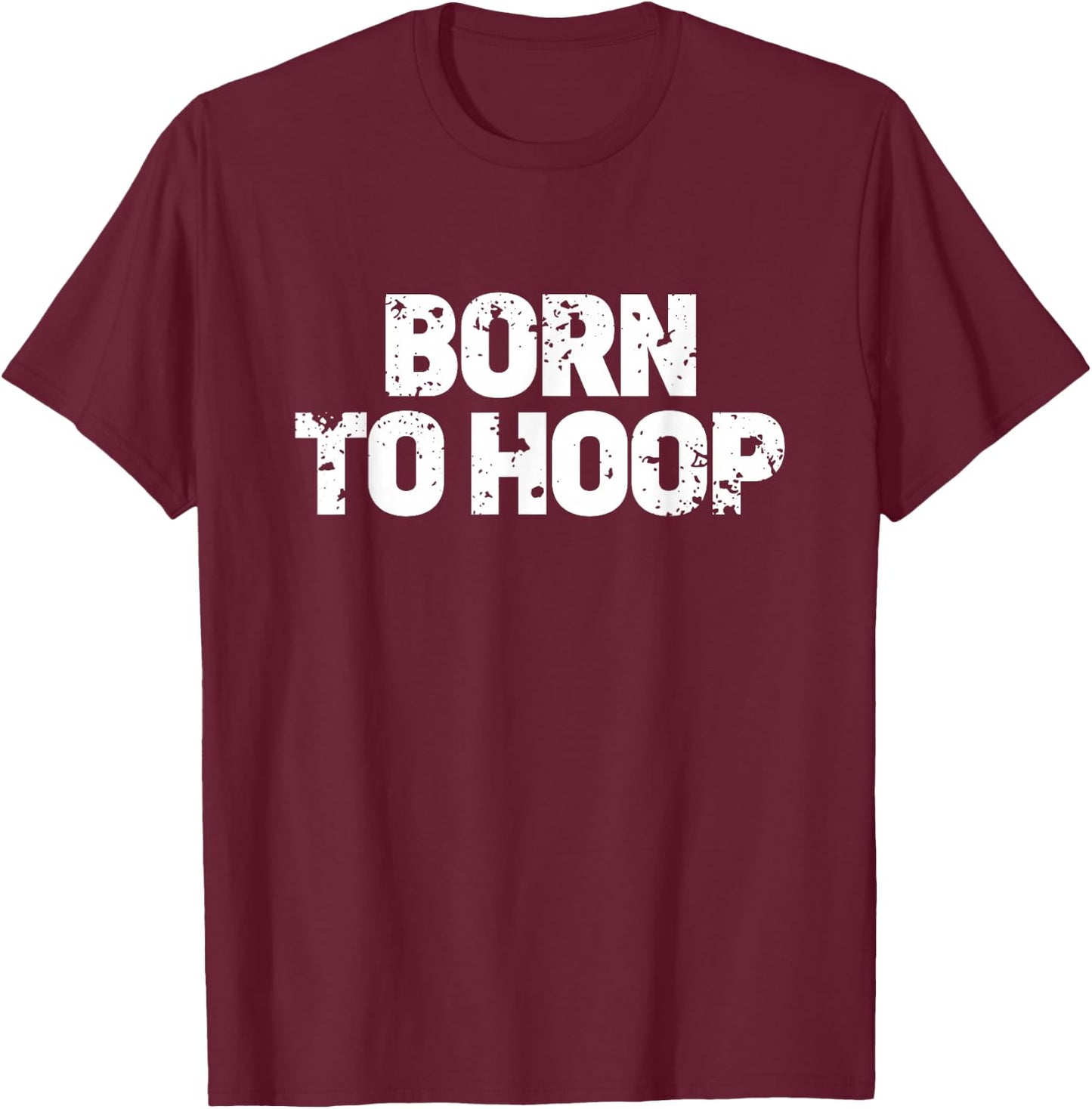 Born To Hoop Basketball Hooper Distressed Practice Jersey T-Shirt - T-Shirt | Maroon