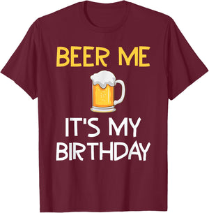 Beer Me Its My Birthday Drinking Party B-day Beer Lover T-Shirt - T-Shirt | Maroon