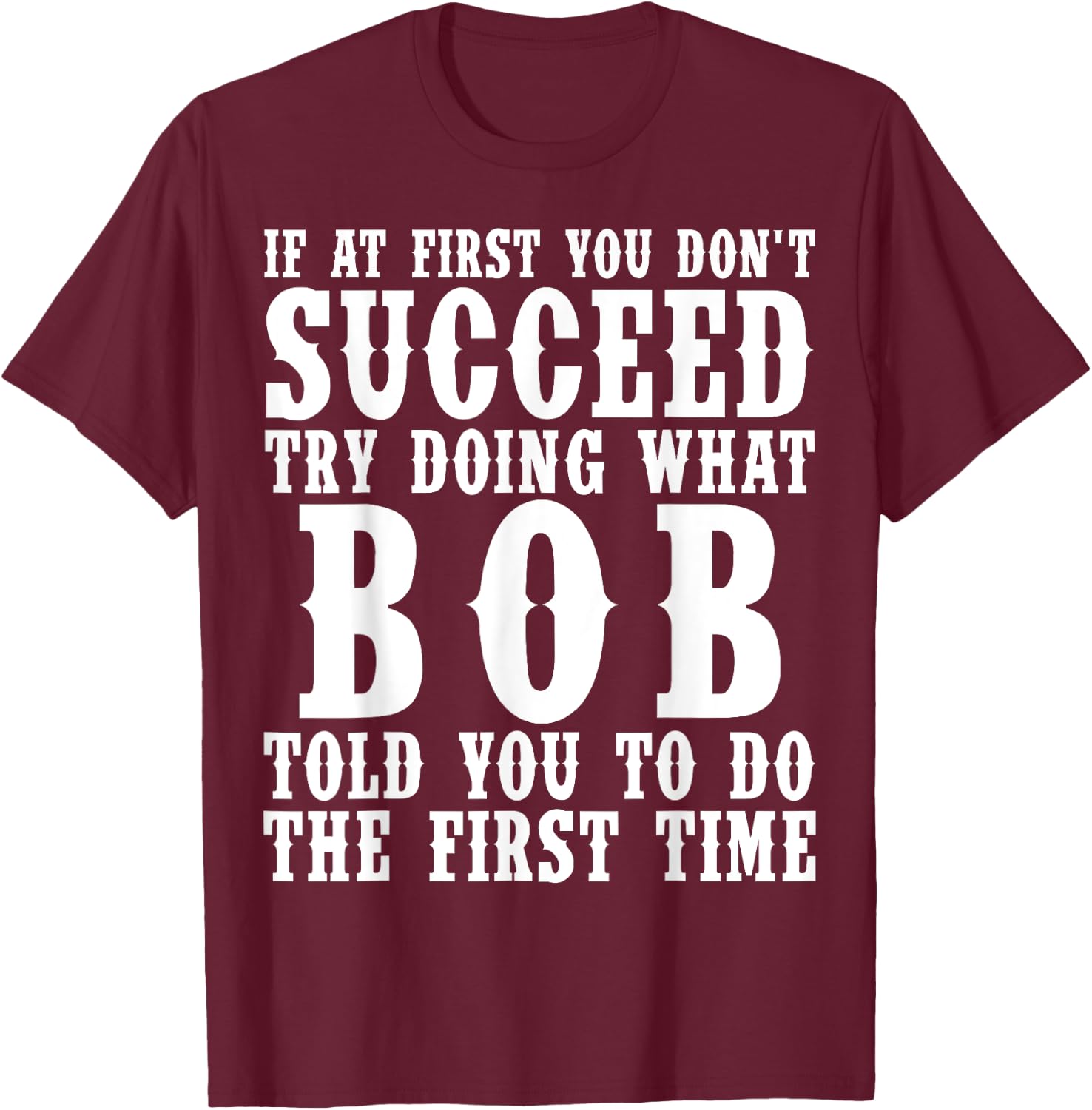 Funny Bob Gifts Father's Day Funny Bob Name Best Friend Dad T-Shirt - T-Shirt | Maroon