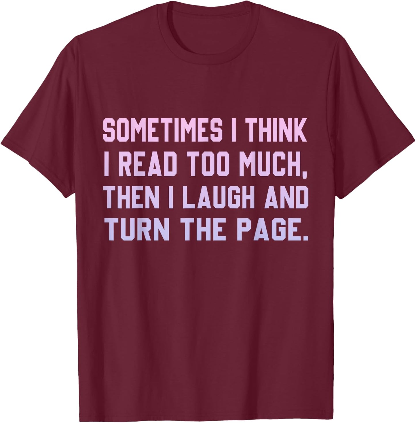 Sometimes I Think I Read Too Much T-Shirt - T-Shirt | Maroon