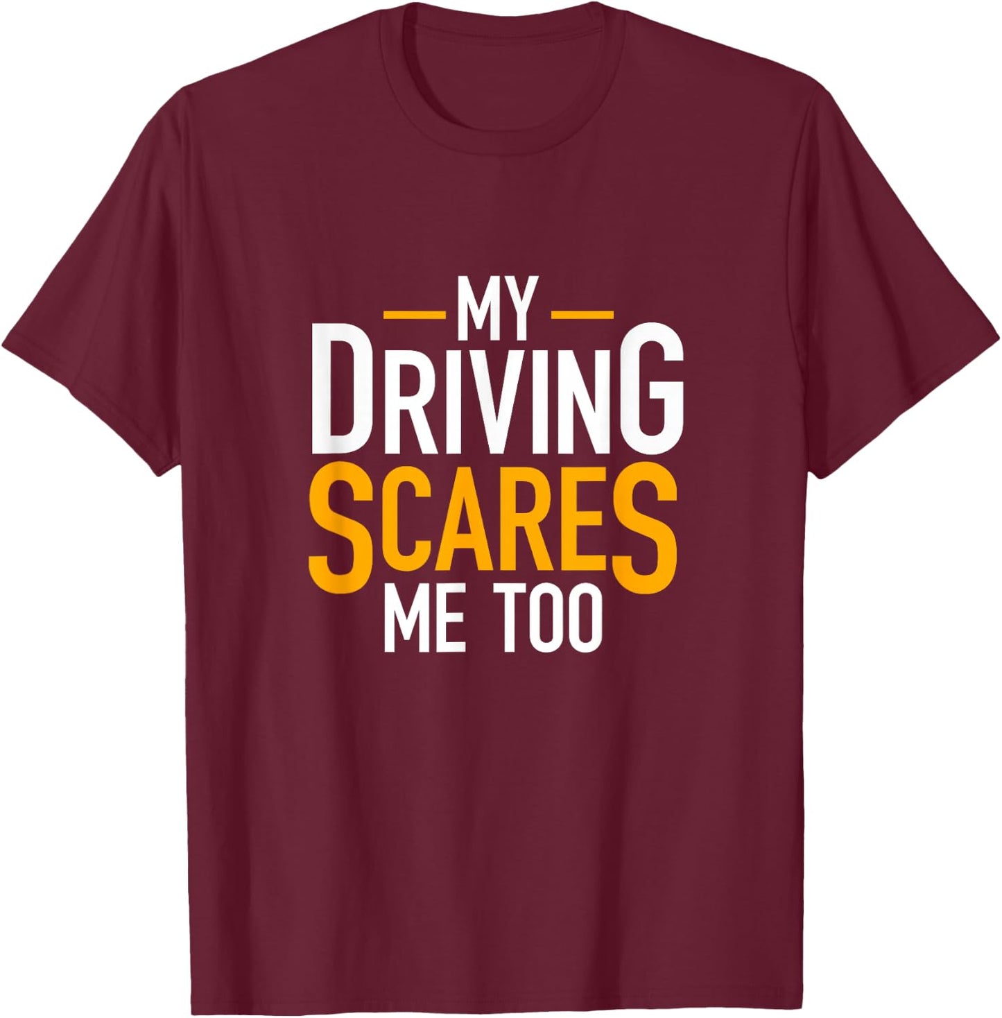 Funny Saying Bad Driver Gifts My Driving Scares Me Too T-Shirt - T-Shirt | Maroon