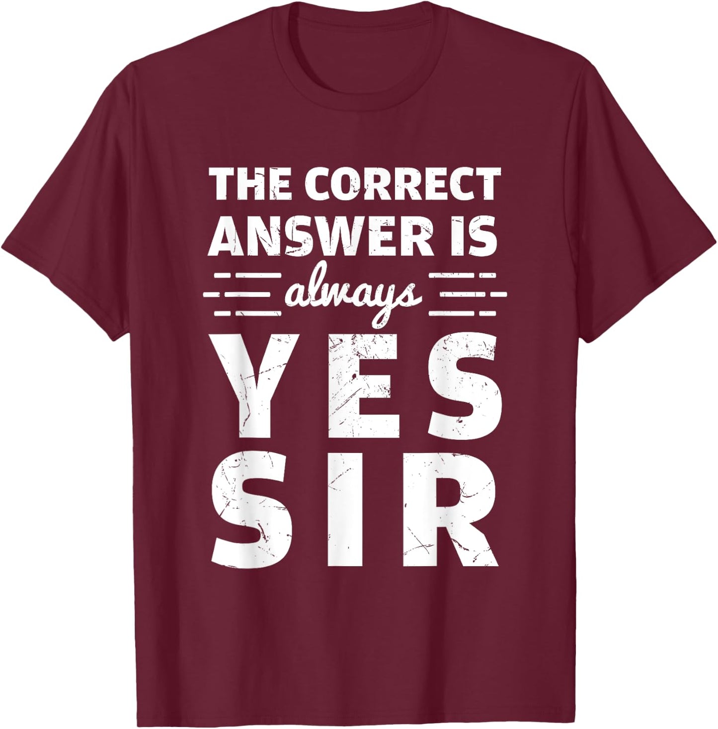 Funny The Correct Answer Is Always Yes Sir History Lovers T-Shirt - T-Shirt | Maroon