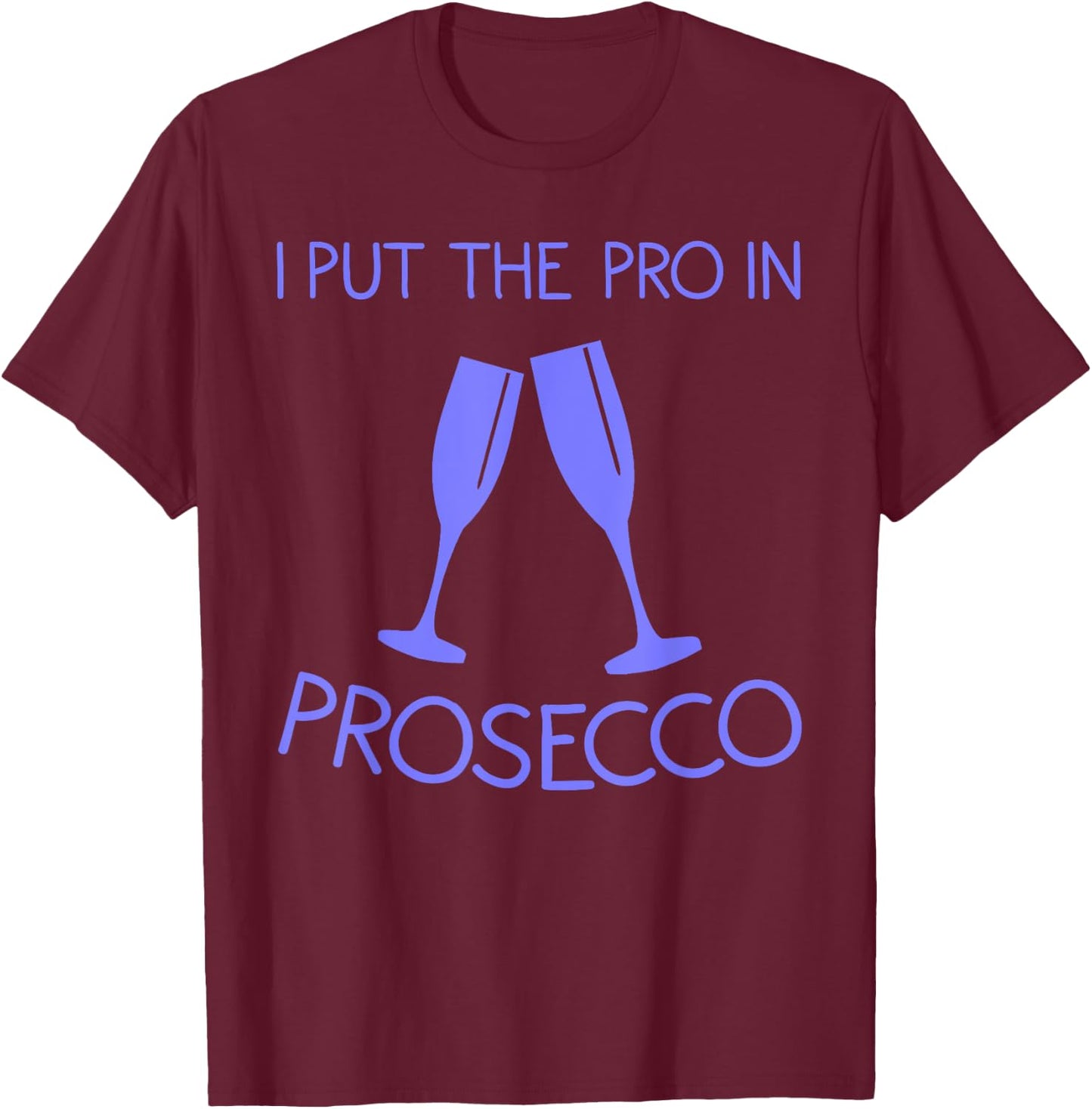 Funny Prosecco Lover Gift Alcohol Wine Drinker Men Women T-Shirt - T-Shirt | Maroon
