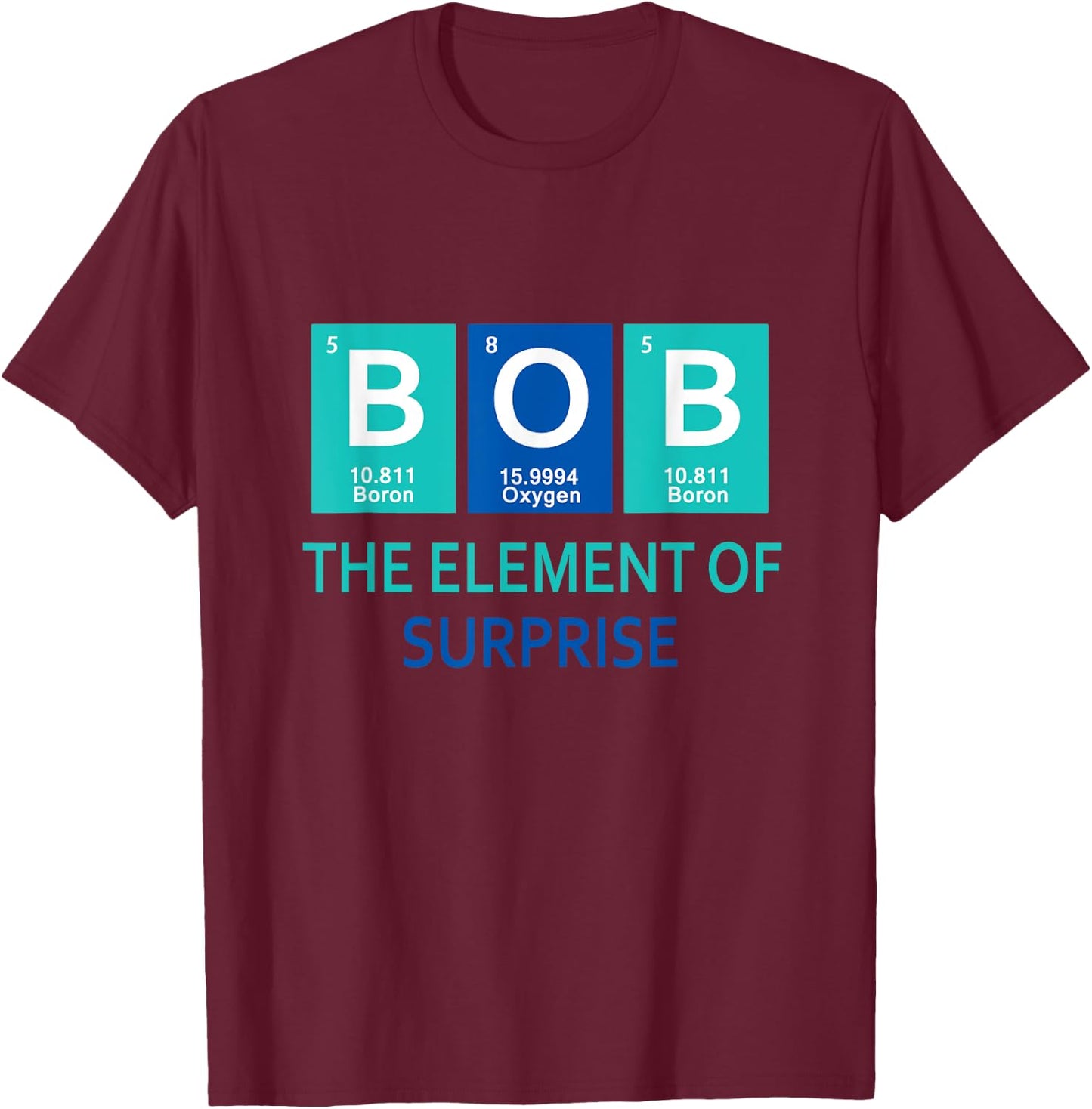 I'm Bob The element of surprise Periodic table gift funny T-Shirt - T-Shirt | Maroon