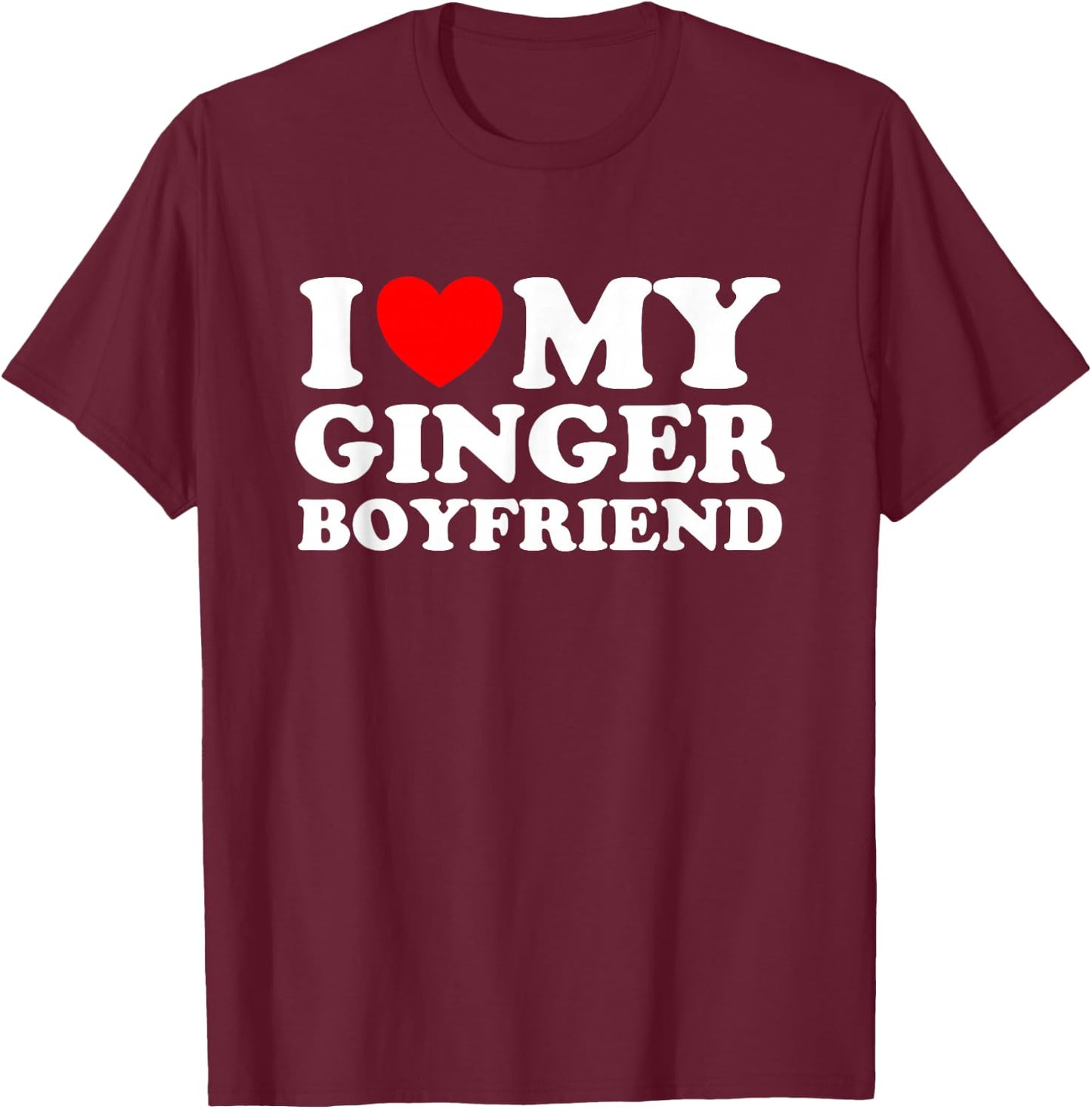 I love my Ginger Boyfriend I heart my Ginger Boyfriend T-Shirt - T-Shirt | Maroon