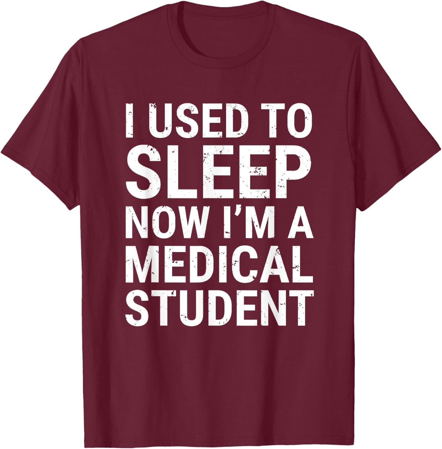 I Used To Sleep Now I'm A Medical Student Funny Med School T-Shirt - T-Shirt | Maroon