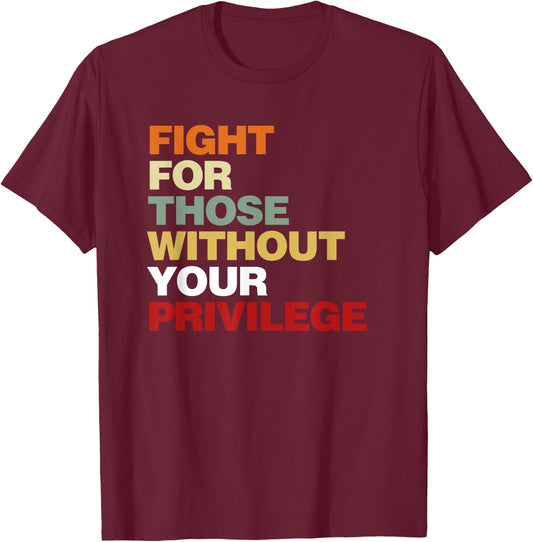 Fight for Those Without Your Privilege Civil Rights T-Shirt - T-Shirt | Maroon