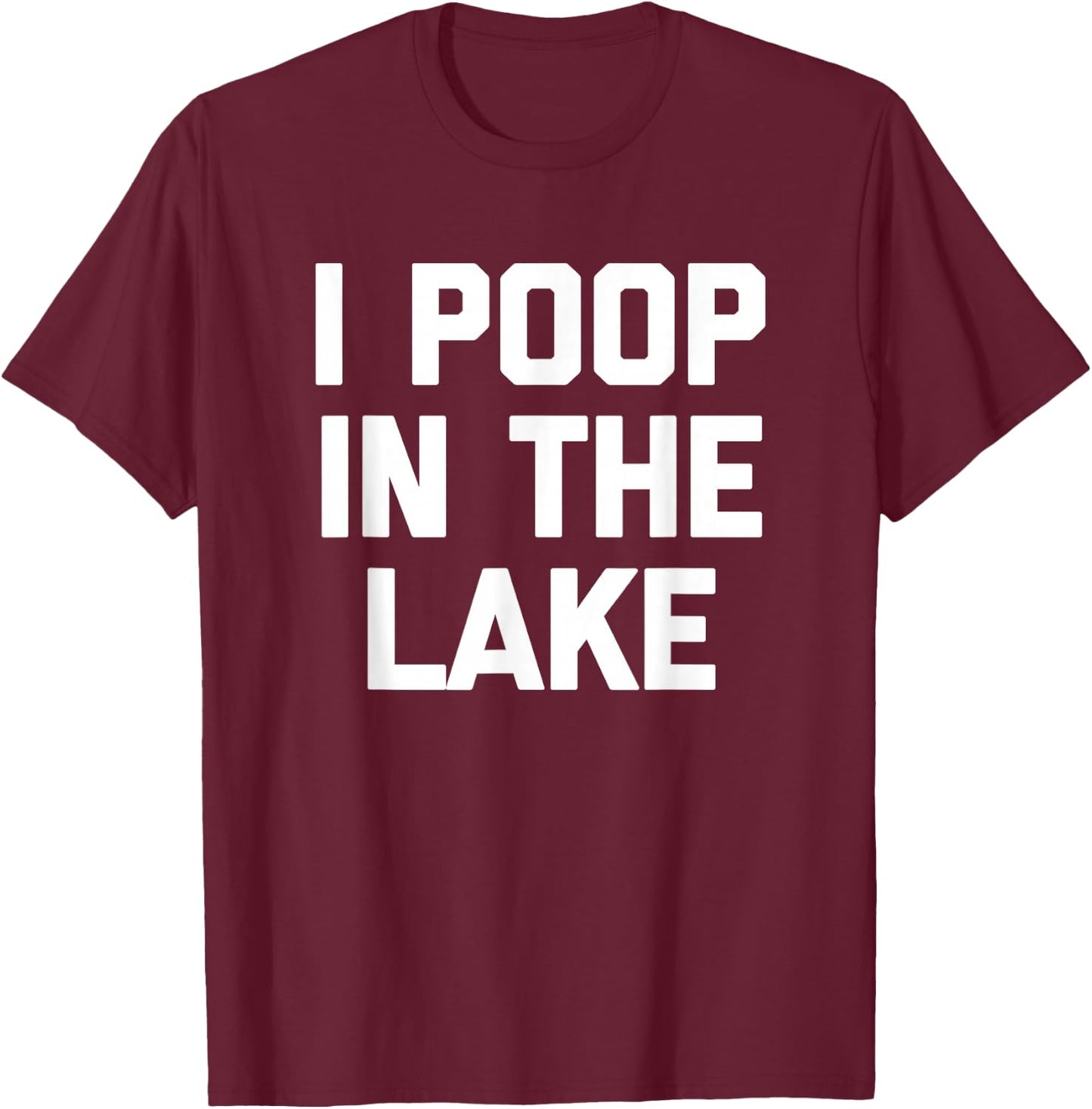 I Poop In The Lake funny saying sarcastic cute Lake T-Shirt - T-Shirt | Maroon