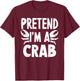 Pretend I'm A Crab T-Shirt - T-Shirt | Maroon