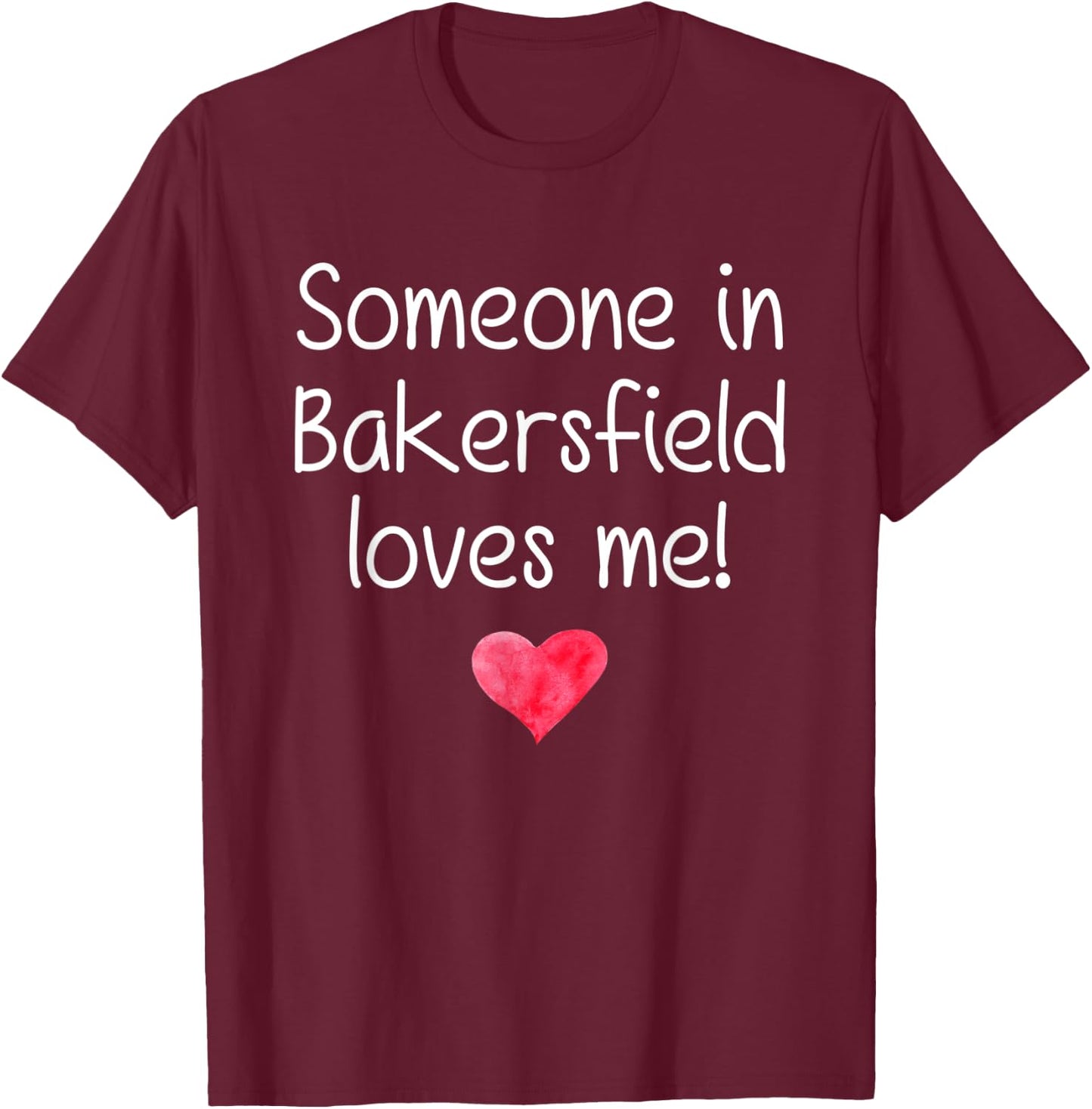 Someone In BAKERSFIELD CA CALIFORNIA Loves Me City Home Gift T-Shirt - T-Shirt | Maroon