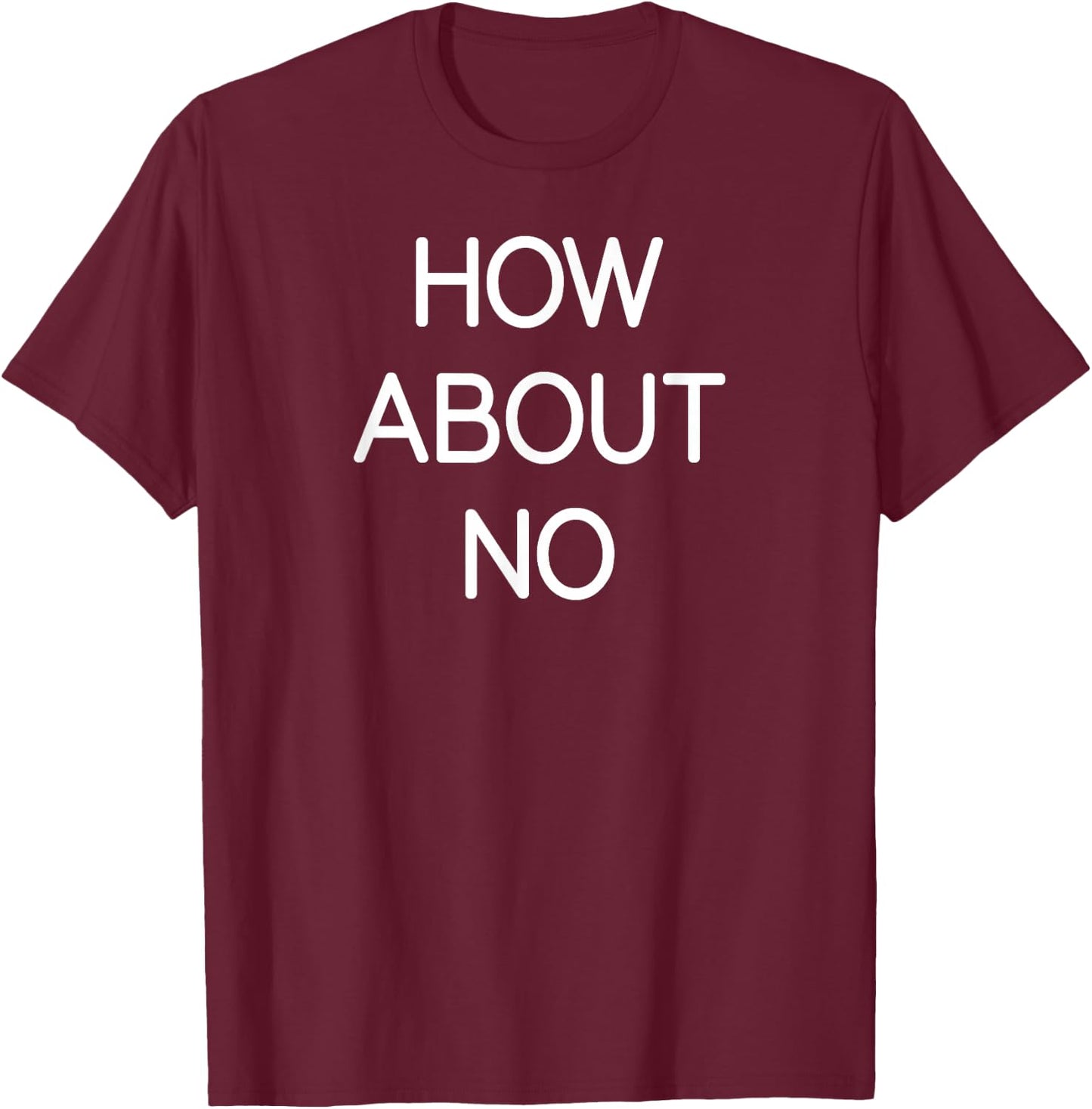 How About No, Funny, Jokes, Sarcastic, Family T-Shirt - T-Shirt | Maroon