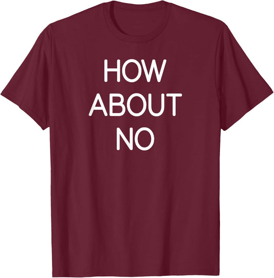 How About No, Funny, Jokes, Sarcastic, Family T-Shirt - T-Shirt | Maroon