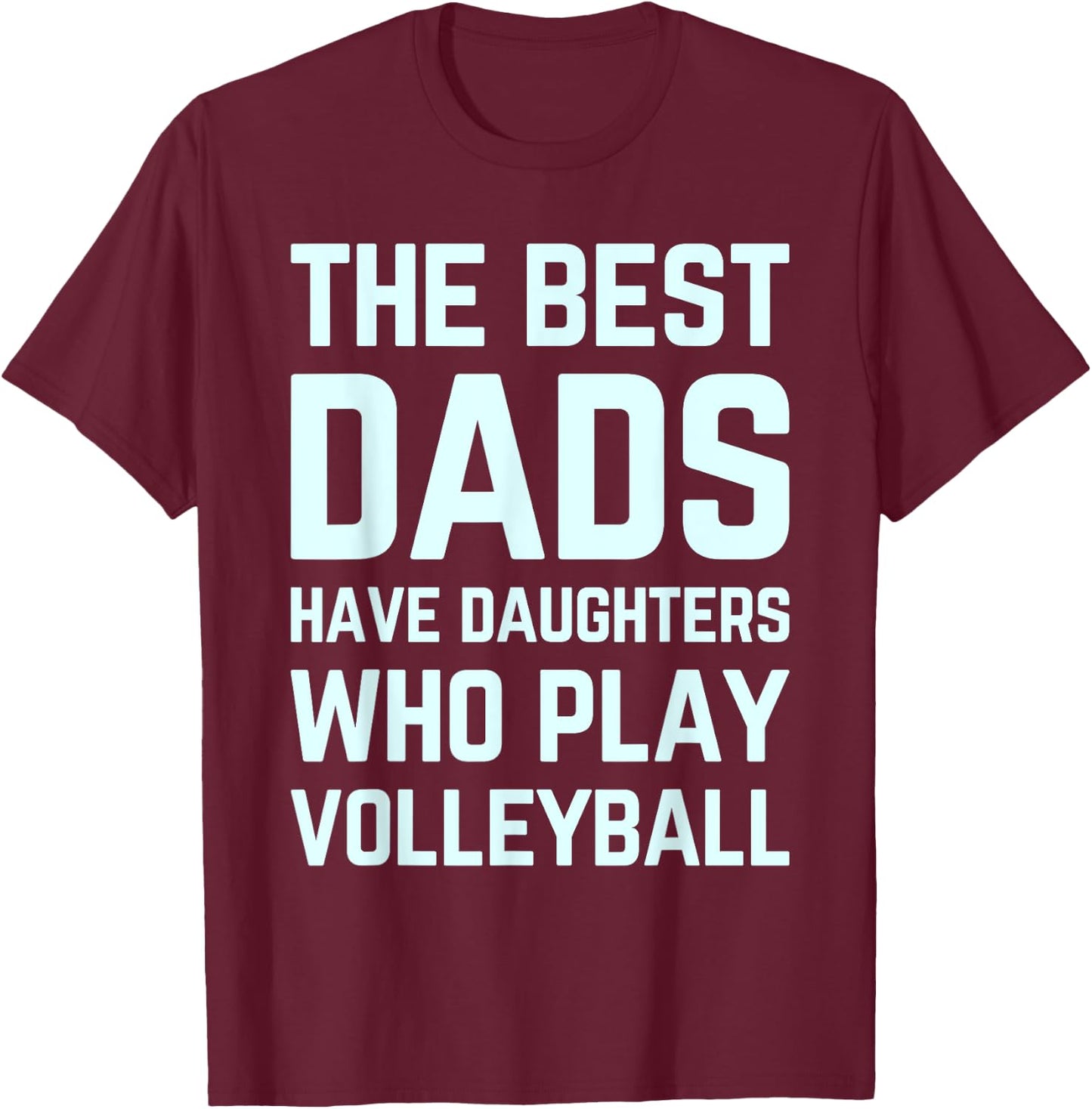 The Best Dads Have Daughters Who Play Volleyball Fathers Day T-Shirt - T-Shirt | Maroon
