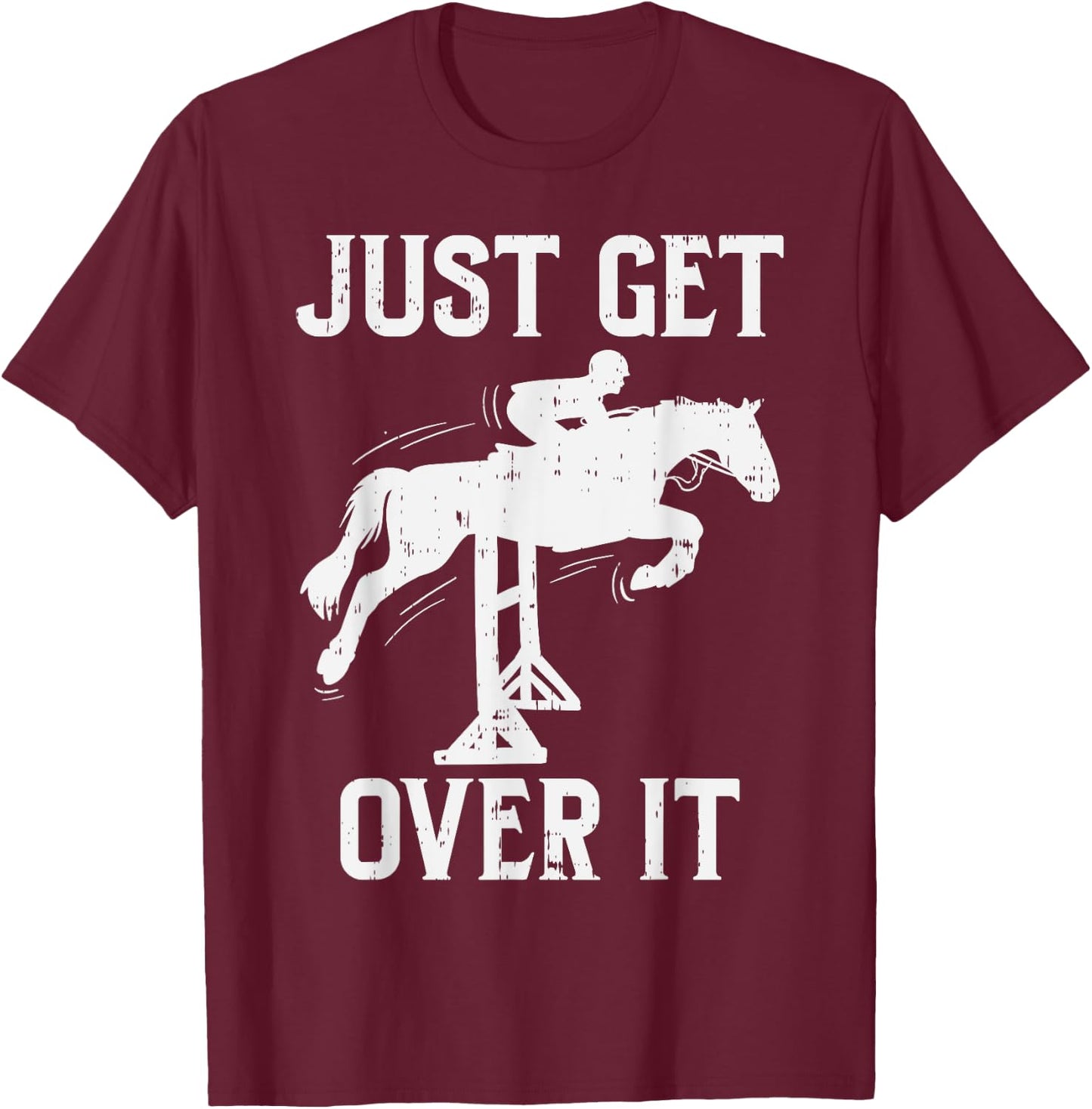 Just Get Over It Horse Show Horseback Riding Equestrian Gift T-Shirt - T-Shirt | Maroon