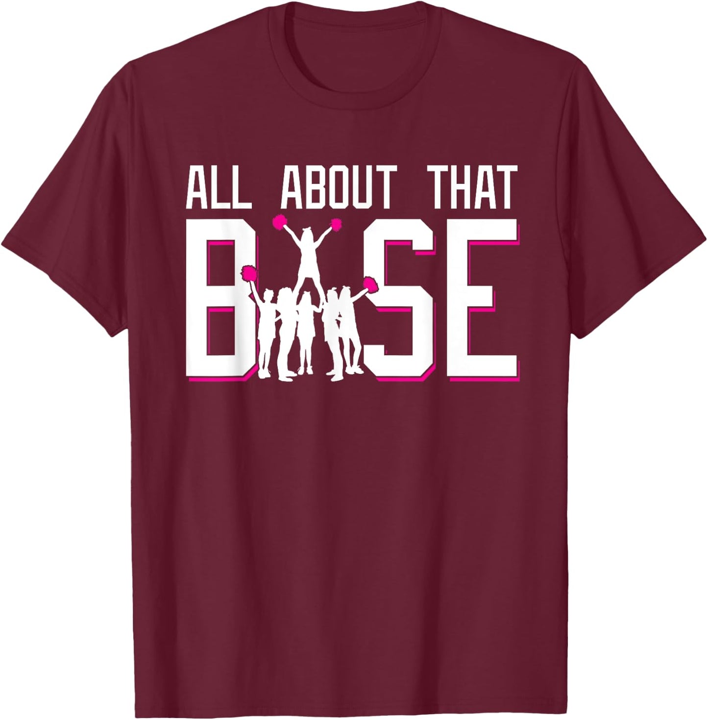 All About That Base Funny Cheerleading Cheer Squad Girl Gift T-Shirt - T-Shirt | Maroon