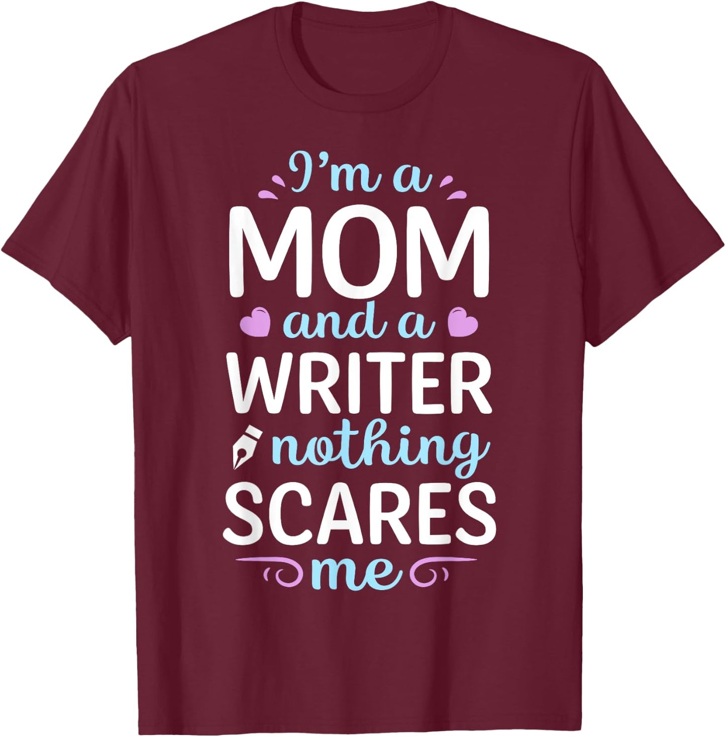 I'm A Mom And A Writer Nothing Scares Me Author Novelist T-Shirt - T-Shirt | Maroon