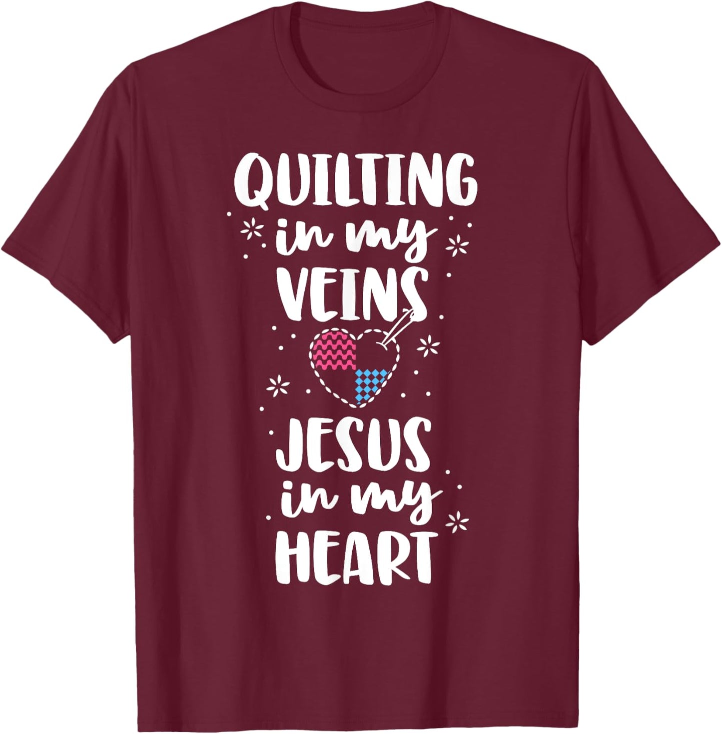 Quilting Is In My Veins Jesus Is In My Heart Women Quilters T-Shirt - T-Shirt | Maroon