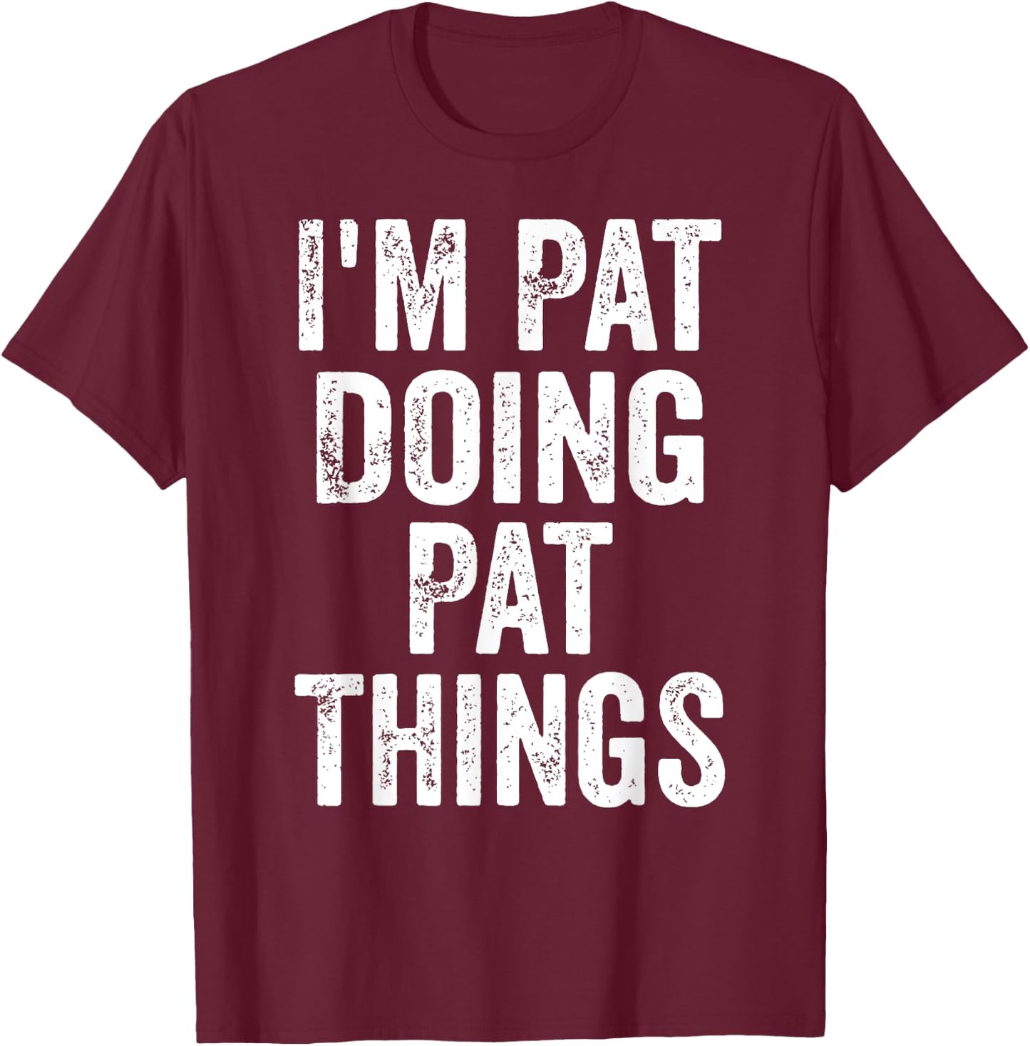 I'm Pat Doing Pat Things Shirt Funny Personalized First Name T-Shirt - T-Shirt | Maroon