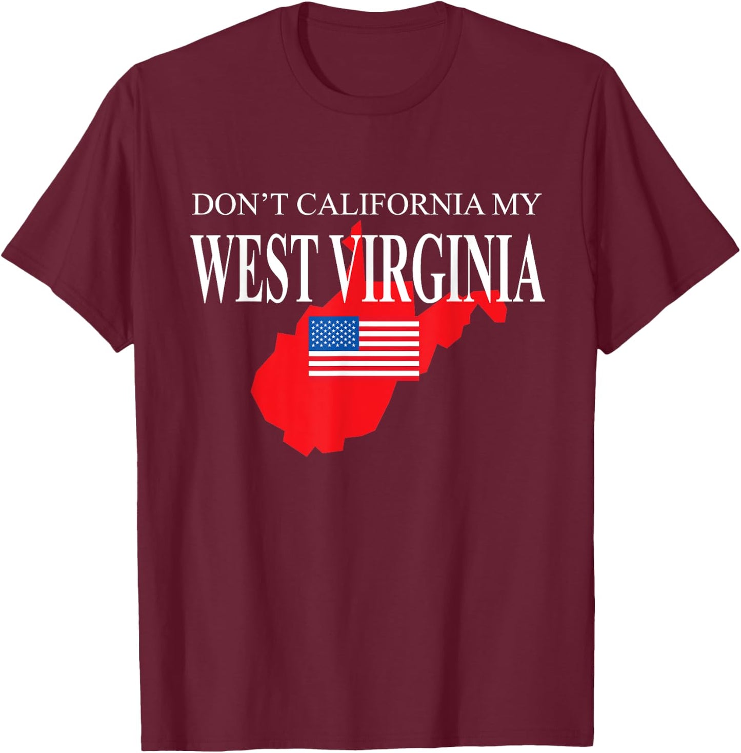 Don't California My West Virginia Anti Liberal Pro Trump T-Shirt - T-Shirt | Maroon